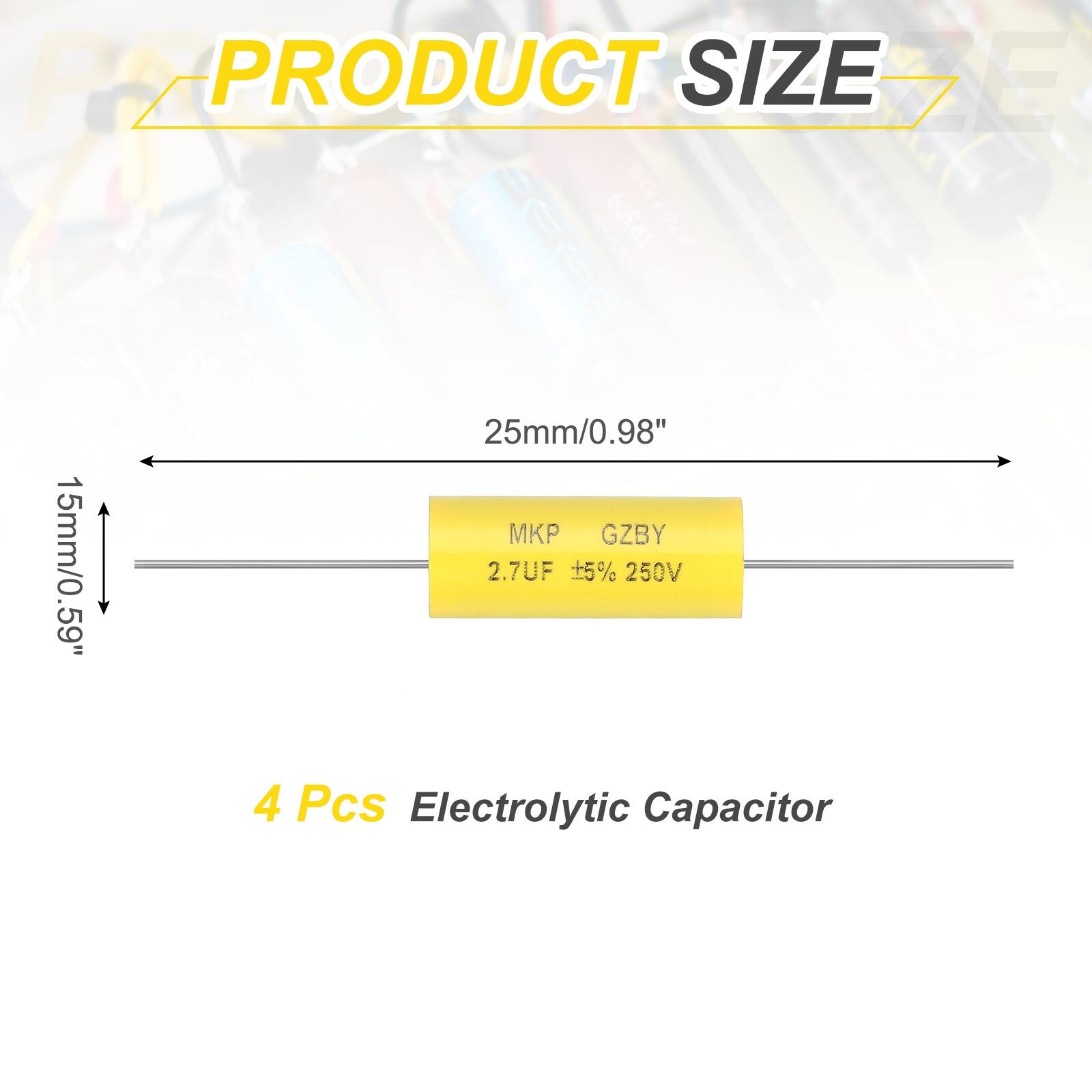 PRODUCT SIZE

25mm/0.98"  
15mm/0.59"

MKP GZBY  
2.7UF +5% 250V

4 Pcs Electrolytic Capacitor