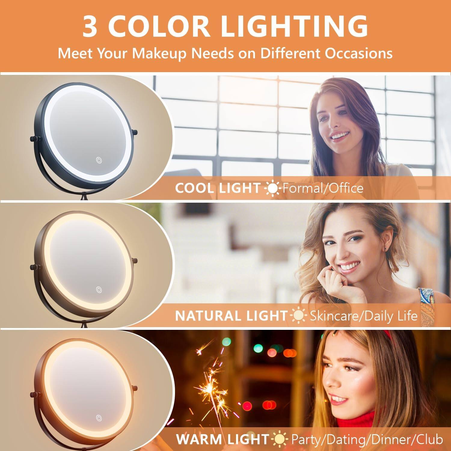 3 COLOR LIGHTING  
Meet Your Makeup Needs on Different Occasions

COOL LIGHT  
Formal/Office

NATURAL LIGHT  
Skincare/Daily Life

WARM LIGHT  
Party/Dating/Dinner/Club