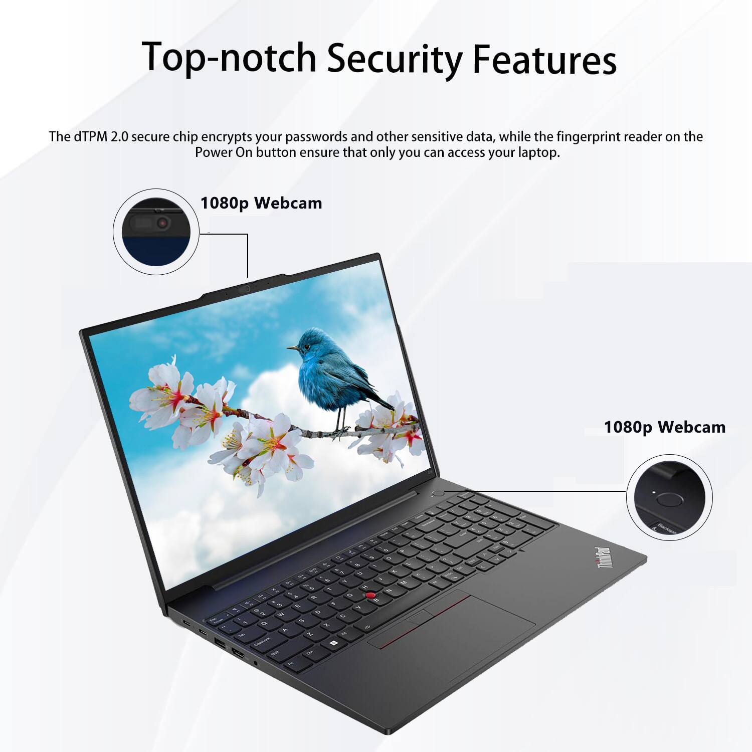 Top-notch Security Features

The dTPM 2.0 secure chip encrypts your passwords and other sensitive data, while the fingerprint reader on the Power On button ensure that only you can access your laptop.

1080p Webcam