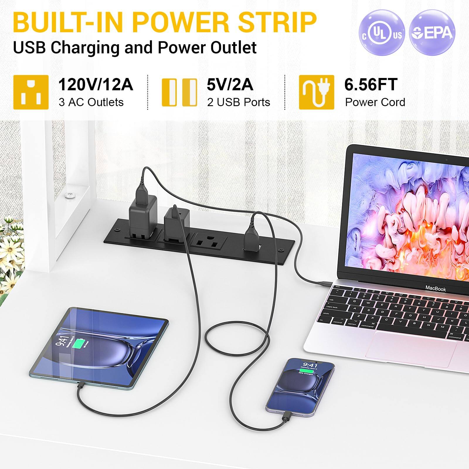 BUILT-IN POWER STRIP  
USB Charging and Power Outlet  

120V/12A  
3 AC Outlets  

5V/2A  
2 USB Ports  

6.56FT Power Cord  

9:41  

MacBook