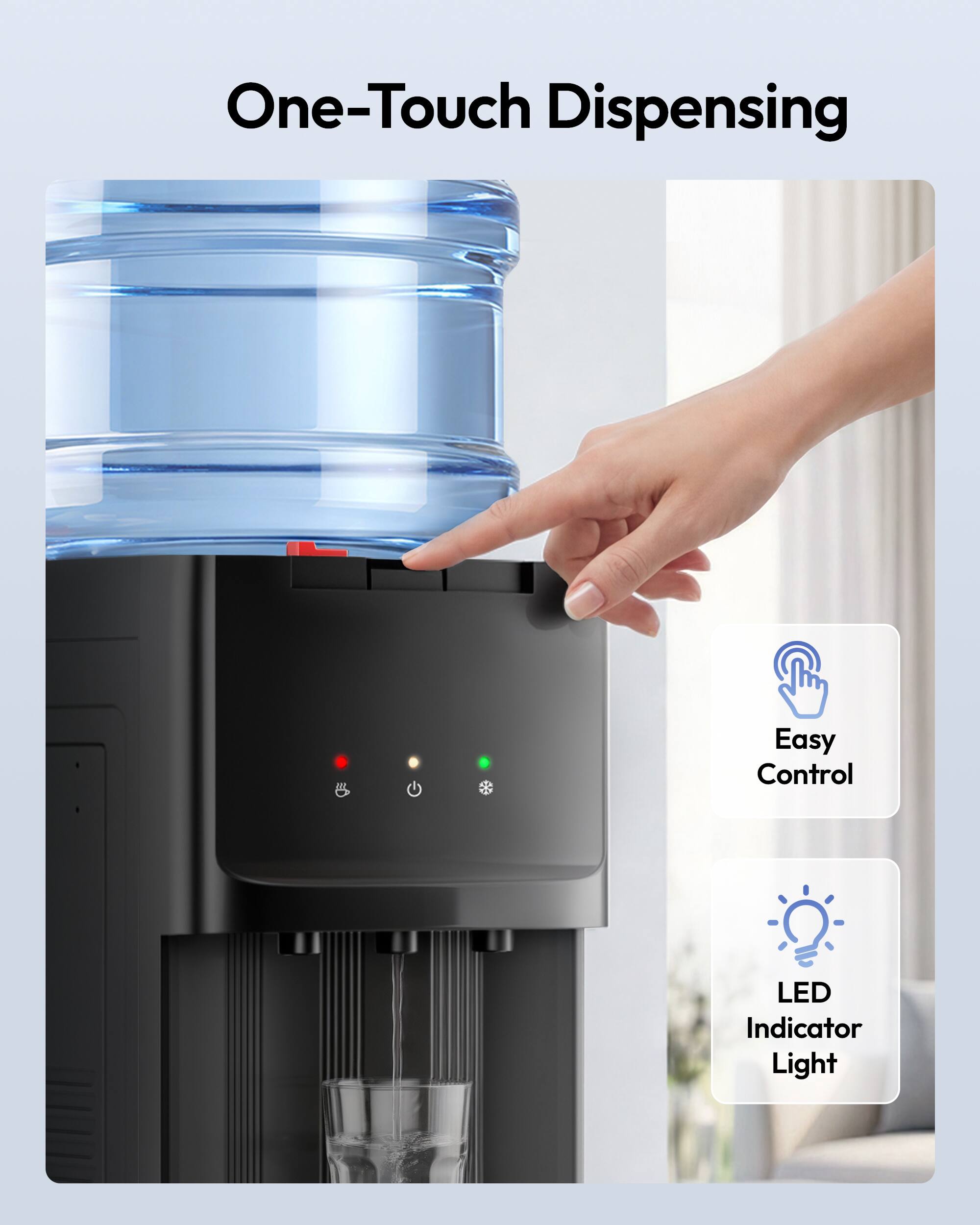 One-Touch Dispensing  
Easy Control  
LED Indicator Light