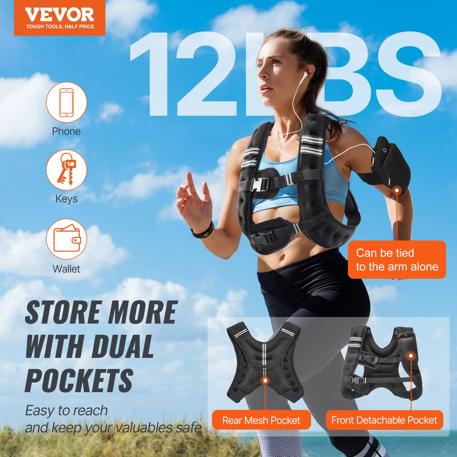 VEVOR TOUGH TOOLS, HALF PRICE
12
Phone
Keys
Wallet
Can be tied to the arm alone
STORE MORE WITH DUAL POCKETS
Easy to reach and keep your valuables safe
Rear Mesh Pocket
Front Detachable Pocket