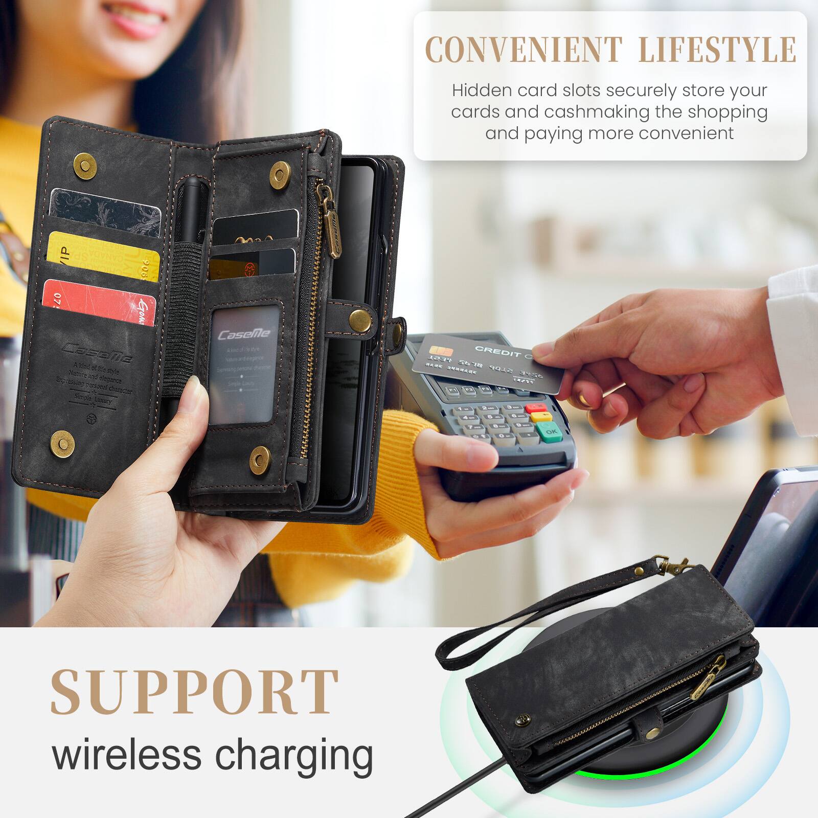 CONVENIENT LIFESTYLE  
Hidden card slots securely store your cards and cash, making the shopping and paying more convenient  

SUPPORT  
wireless charging