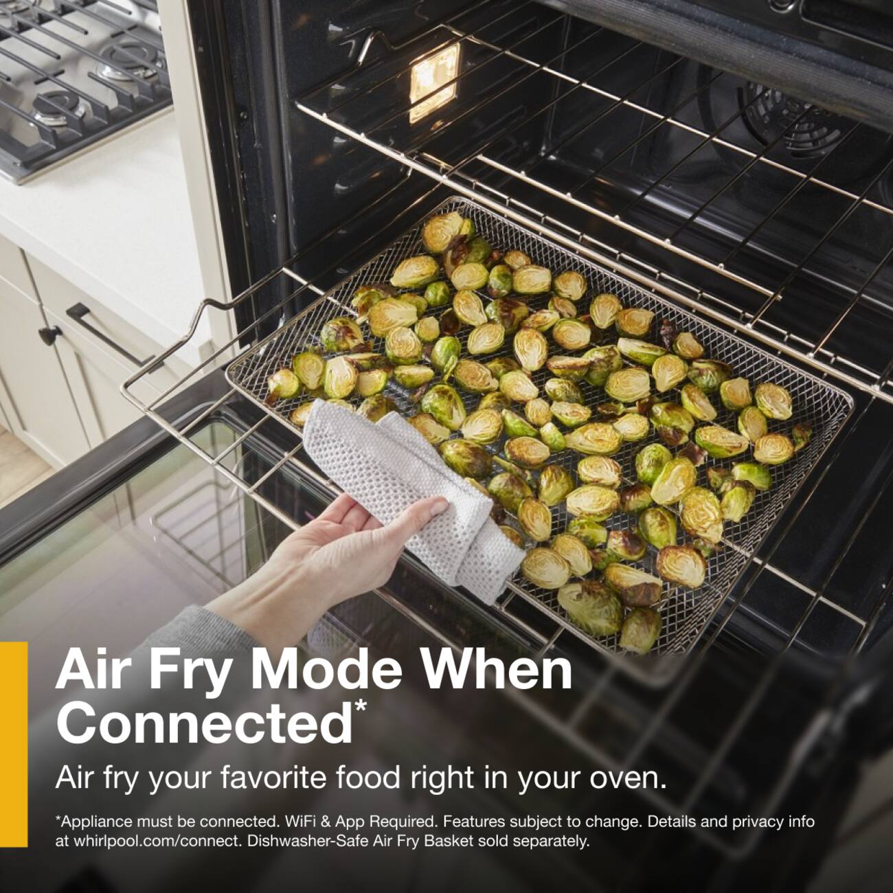 Air Fry Mode When Connected*  
Air fry your favorite food right in your oven.  
*Appliance must be connected. WiFi & App Required. Features subject to change. Details and privacy info at whirlpool.com/connect. Dishwasher-Safe Air Fry Basket sold separately.