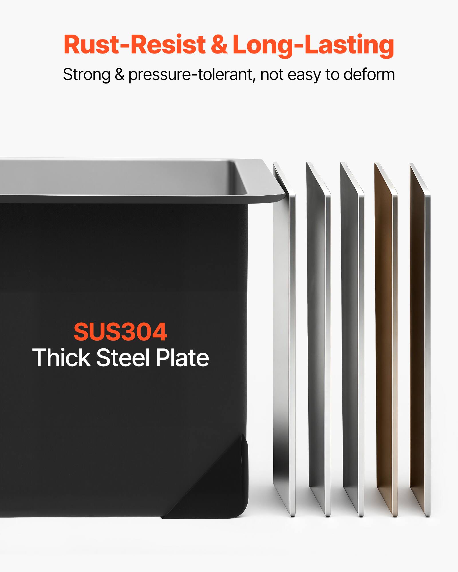 Rust-Resist & Long-Lasting  
Strong & pressure-tolerant, not easy to deform  
SUS304 Thick Steel Plate