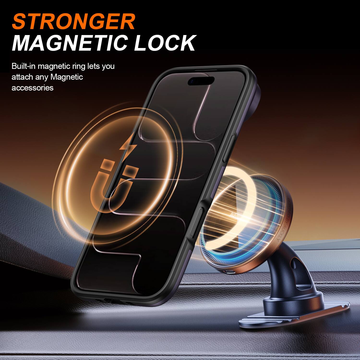 STRONGER MAGNETIC LOCK  
Built-in magnetic ring lets you attach any Magnetic accessories