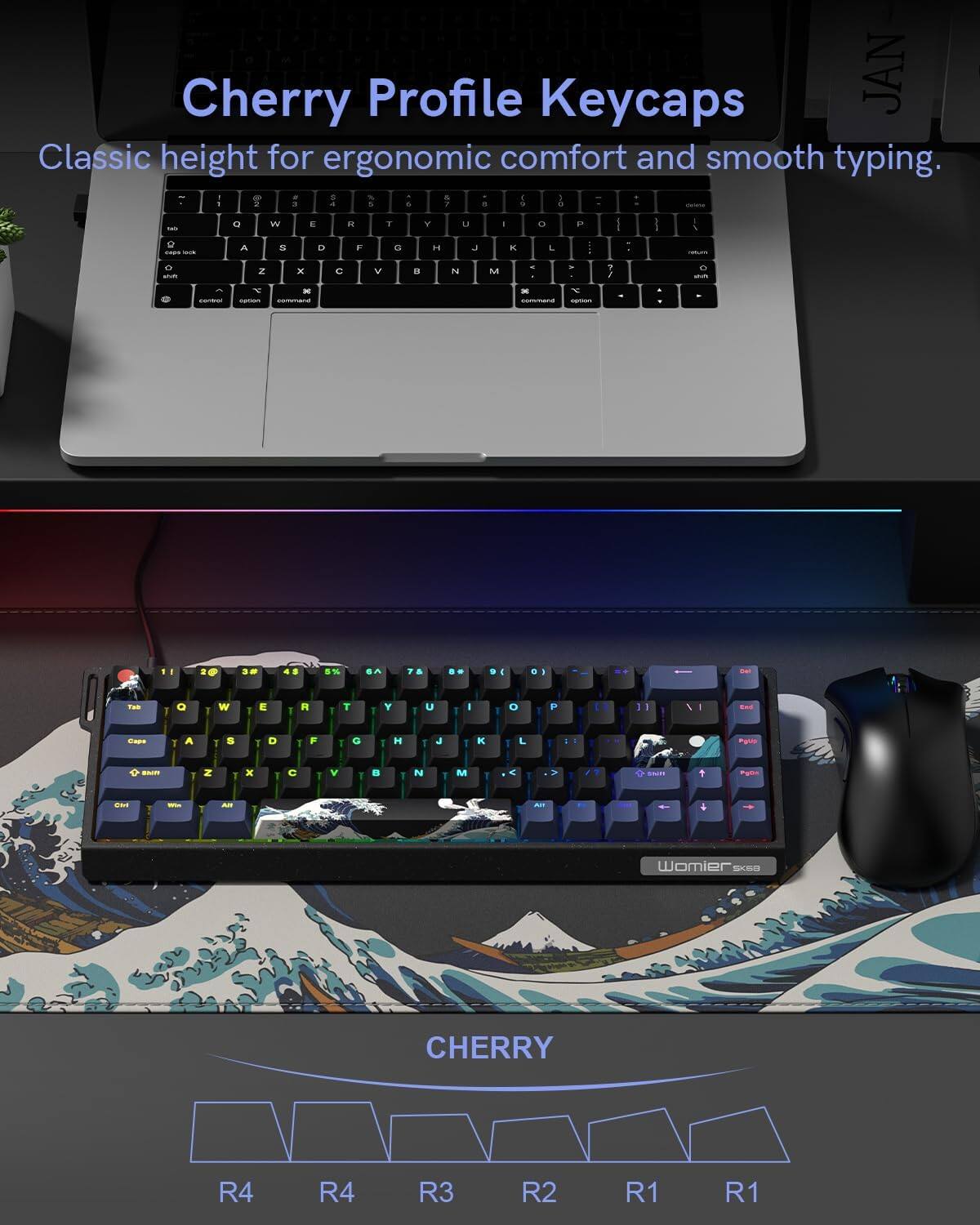 Cherry Profile Keycaps  
Classic height for ergonomic comfort and smooth typing.  

1 . . . - a - . . 5 . + ! Bu = W E R T Y u T F I I I - 9 - - e - A 2 & x C . V G D . N a M . - L - - O - - - - - - - - . . - - . . - - 7 & . . I . I mat THS 1 0 1 W 1 E 1 R 1 Y 1 U 1 I 1 o 1 P . 1 - I - - 1 A - S 1 D 1 1 G I H 1 J 1 L 1 marta - = 1 x C - V 1 - N . a a . .... 1 Pg - - AL - 1 4 Womier Sa CHERRY R4 R4 R3 R2 R1 R1