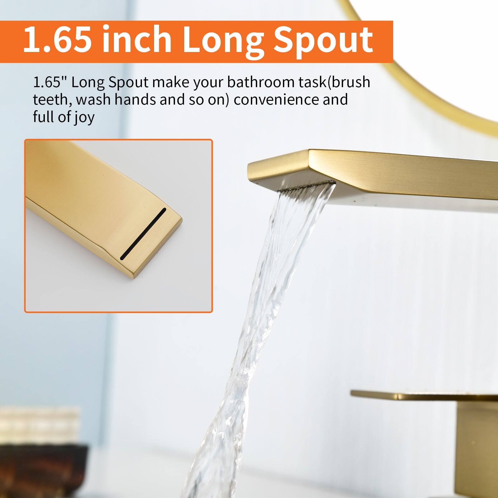 1.65 inch Long Spout

1.65" Long Spout make your bathroom task (brush teeth, wash hands and so on) convenience and full of joy