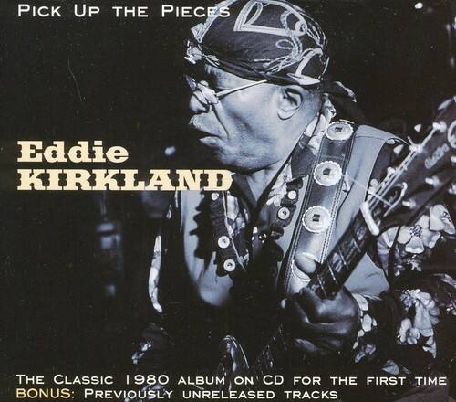 Pick Up the Pieces  
Eddie Kirkland  
The Classic 1980 Album on CD for the First Time  
Bonus: Previously Unreleased Tracks