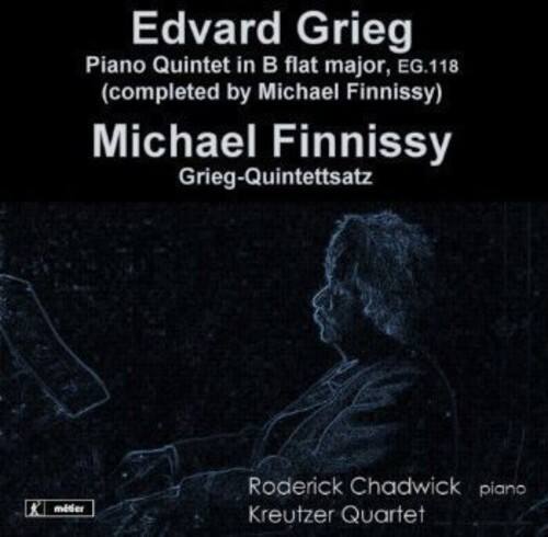 Edvard Grieg  
Piano Quintet in B flat major, EG.118  
(completed by Michael Finnissy)  

Michael Finnissy  
Grieg-Quintettsatz  

Roderick Chadwick  
piano  
Kreutzer Quartet