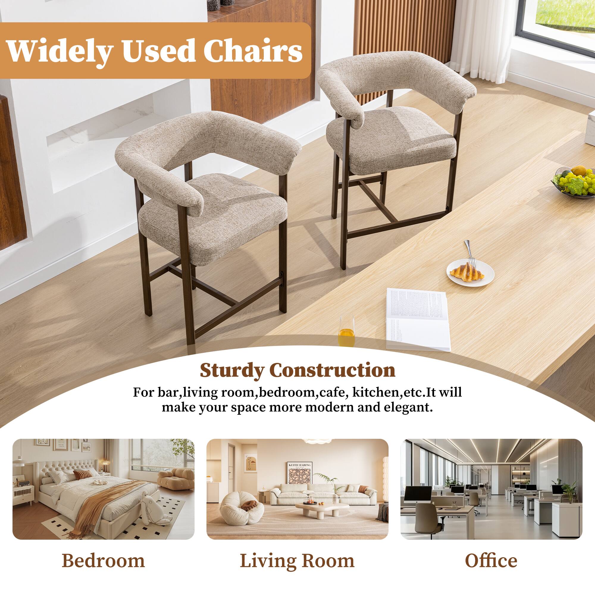 Widely Used Chairs

Sturdy Construction

For bar, living room, bedroom, cafe, kitchen, etc. It will make your space more modern and elegant.

Bedroom  
Living Room  
Office
