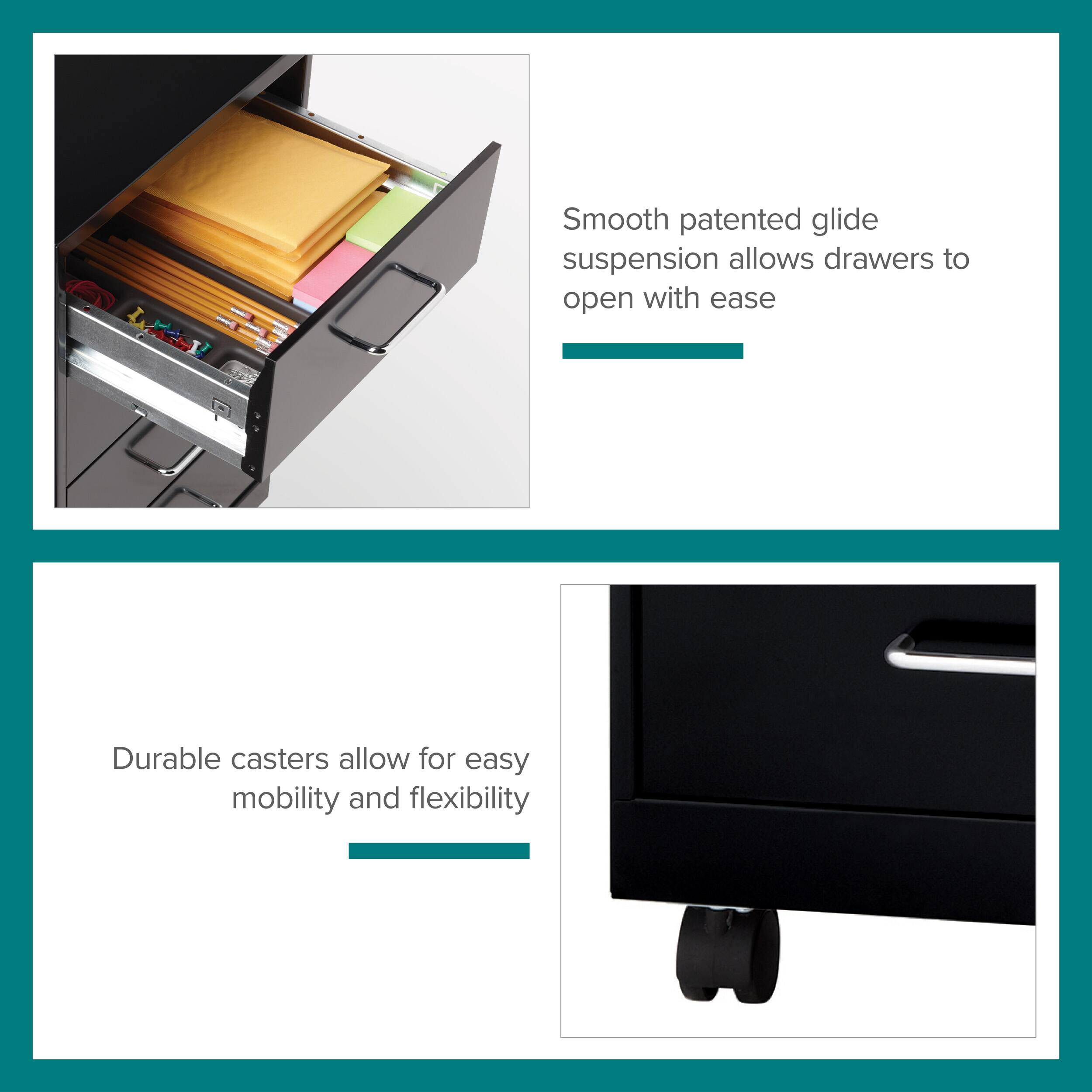Smooth patented glide suspension allows drawers to open with ease

Durable casters allow for easy mobility and flexibility