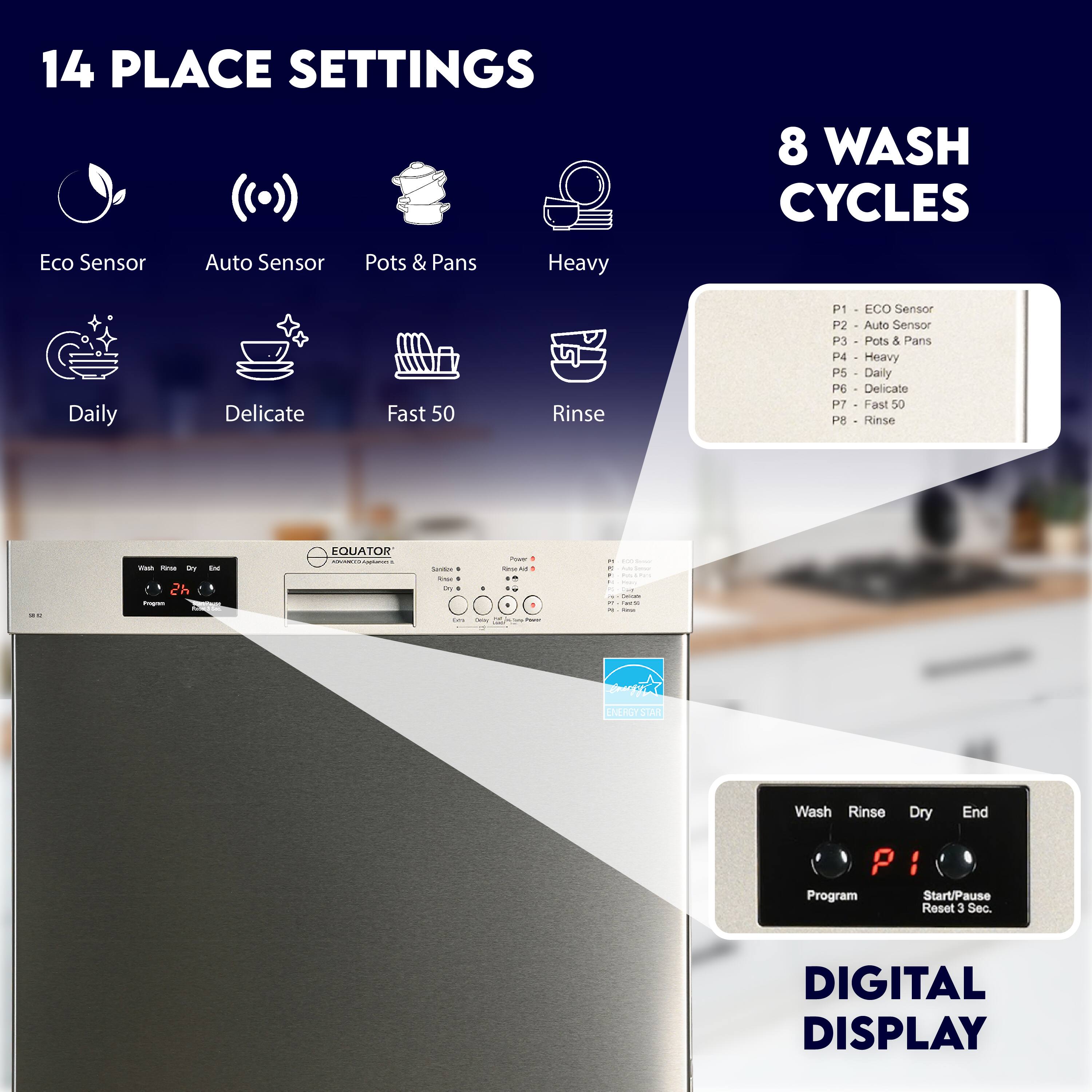 14 PLACE SETTINGS

- Eco Sensor
- Auto Sensor
- Pots & Pans
- Heavy
- Daily
- Delicate
- Fast 50
- Rinse

8 WASH CYCLES

- P1: Eco Sensor
- P2: Auto Sensor
- P3: Pots & Pans
- P4: Heavy
- P5: Daily
- P6: Delicate
- P7: Fast 50
- P8: Rinse

DIGITAL DISPLAY

- Wash
- Rinse
- Dry
- End

- Program
- Start/Pause
- Reset 3 Sec.

EQUATOR

ENERGY STAR