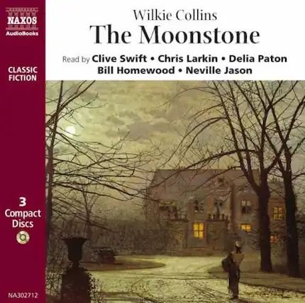 NAXOS AudioBooks
CLASSIC FICTION
Wilkie Collins
The Moonstone
Read by Clive Swift • Chris Larkin • Delia Paton • Bill Homewood • Neville Jason
3 Compact Discs
NA302712
