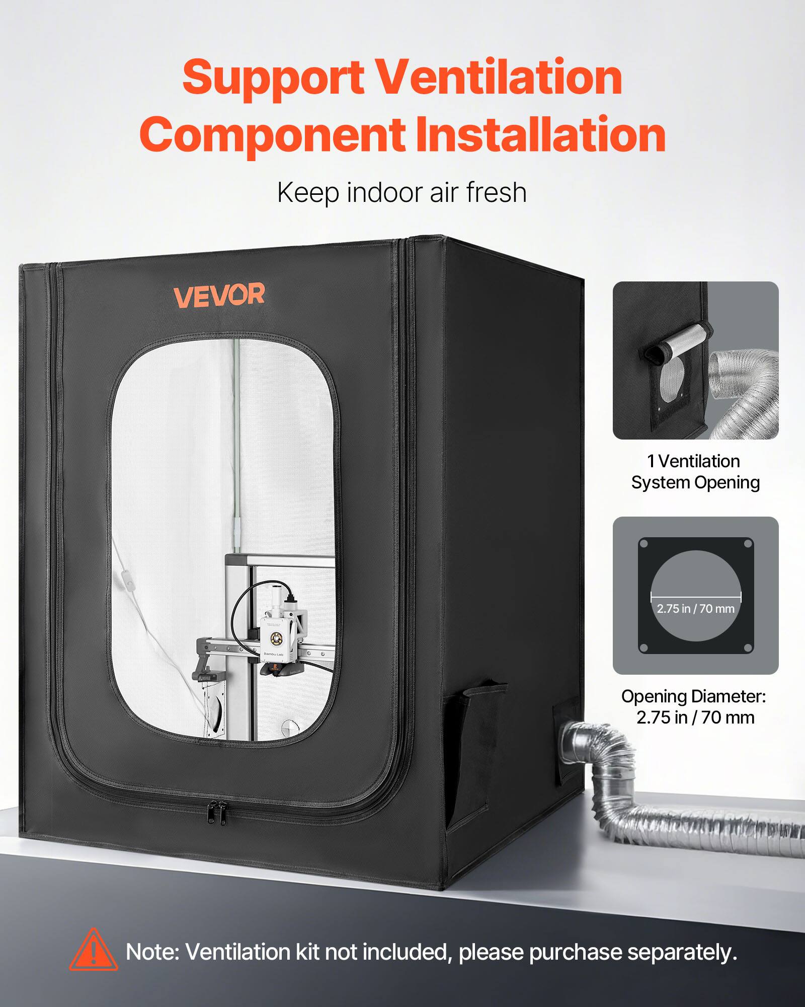Support Ventilation Component Installation  
Keep indoor air fresh

VEVOR

1 Ventilation System Opening  
2.75 in / 70 mm  
Opening Diameter: 2.75 in / 70 mm

Note: Ventilation kit not included, please purchase separately.