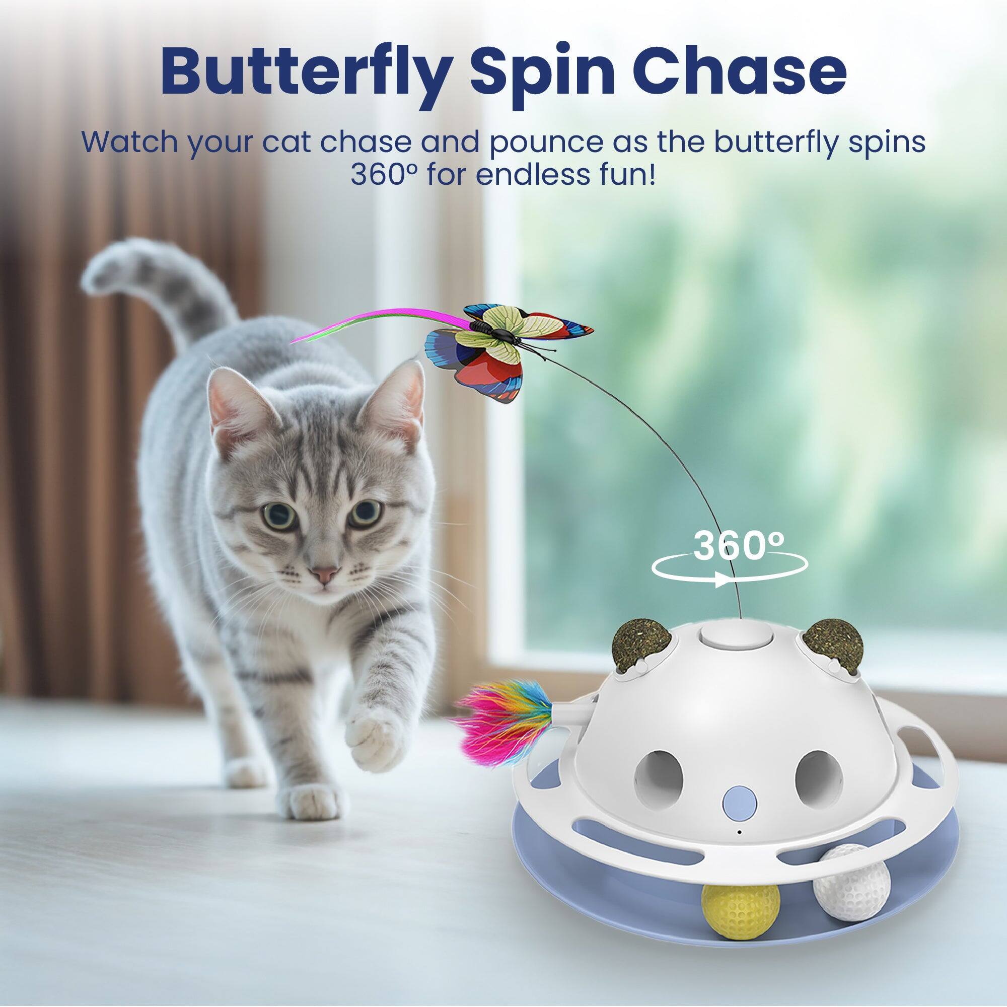 Butterfly Spin Chase  
Watch your cat chase and pounce as the butterfly spins 360° for endless fun!