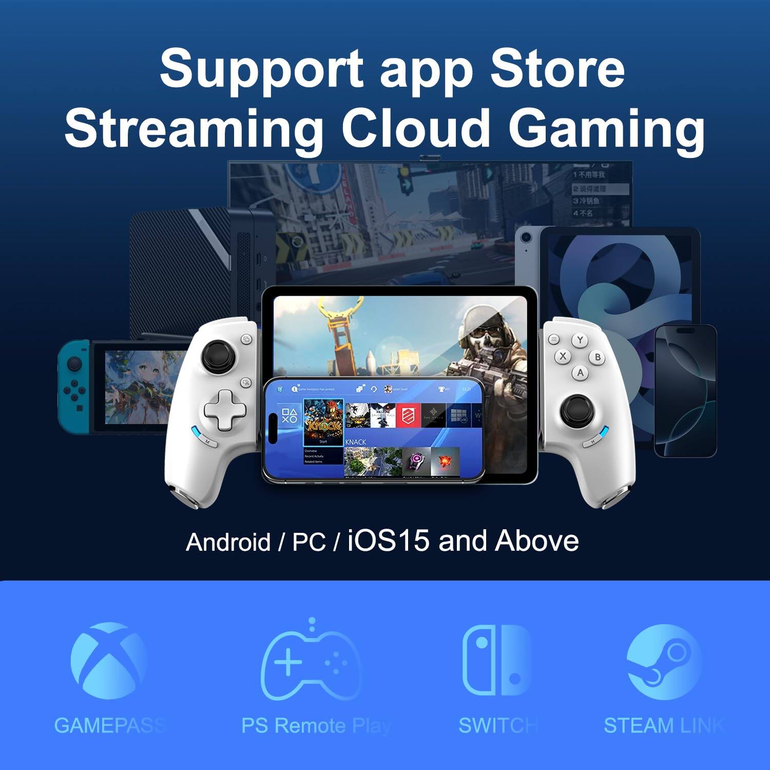 Support app Store Streaming Cloud Gaming

Android / PC / iOS15 and Above

GAMEPASS PS Remote Play SWITCH STEAM LINK