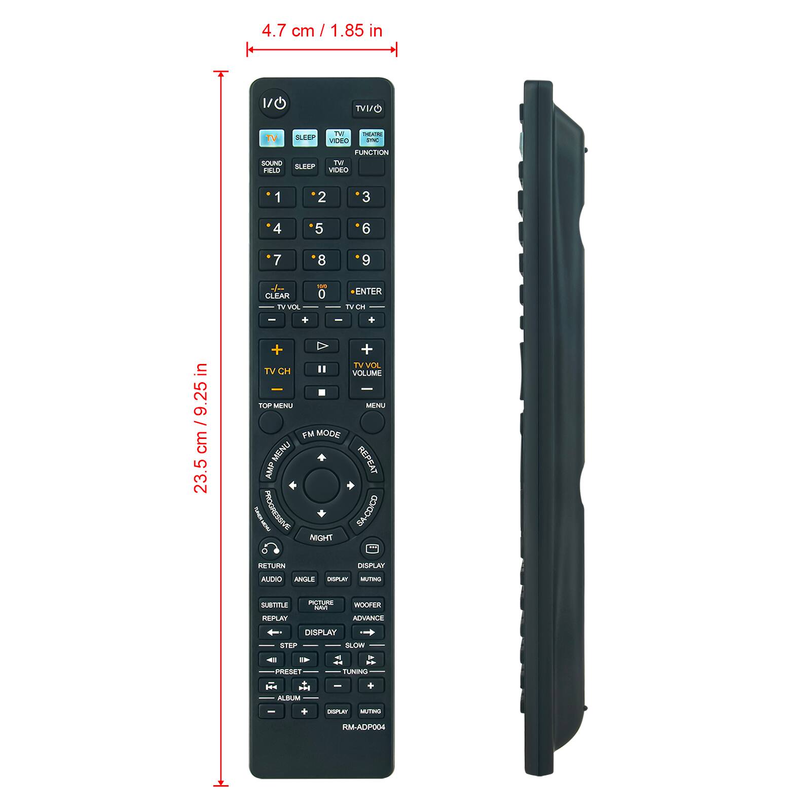 4.7 cm / 1.85 in  
1/ TVI/ TV SLEEP FM VIDEO T 1 SOUND SLEEP FIELD FUNCTION TV VIDEO 1 2 3 4 5 6 7 8 9 + CLEAR TV VOL I + - 0 ENTER FV CH I + in 9.25 / cm 23.5 + V + TV VOL TV CH " VOLUME TOP MENU MENU FM MODE MENU REPEAT AMP no_E I PROGRESSIVE SA-CDVCD NIGHT RETURN DHSPLAX AUDIO ANGLE -SLE NUTERS SUBTITLE REPLAY PICTURE Ntu WOOFER ADVANCE DISPLAY STEP OW 48 E PRESET - - TUNING E I ALBUM ee + DPU MUTING RM-ADPO04