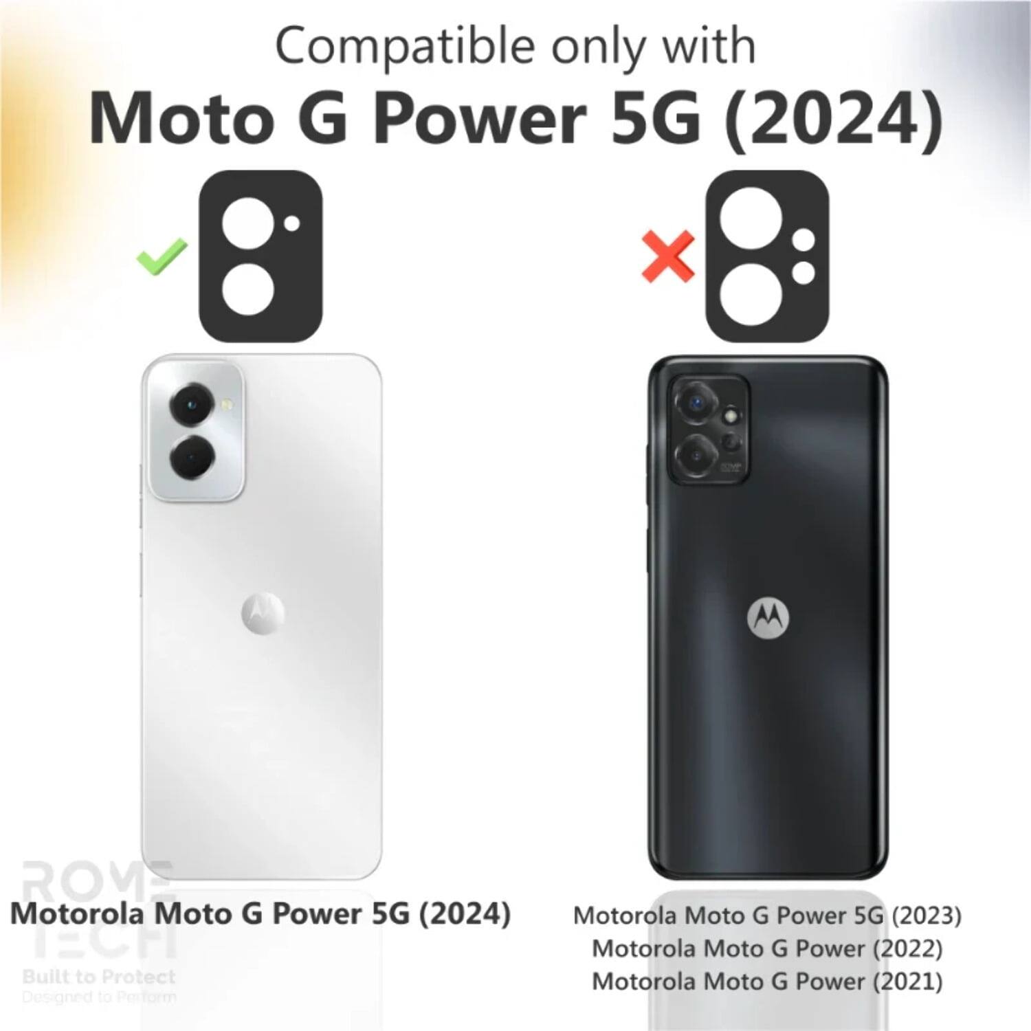 Compatible only with Moto G Power 5G (2024)  
X AA ROM  
Motorola Moto G Power 5G (2024)  
Motorola Moto G Power 5G (2023)  
Motorola Moto G Power (2022)  
Motorola Moto G Power (2021)