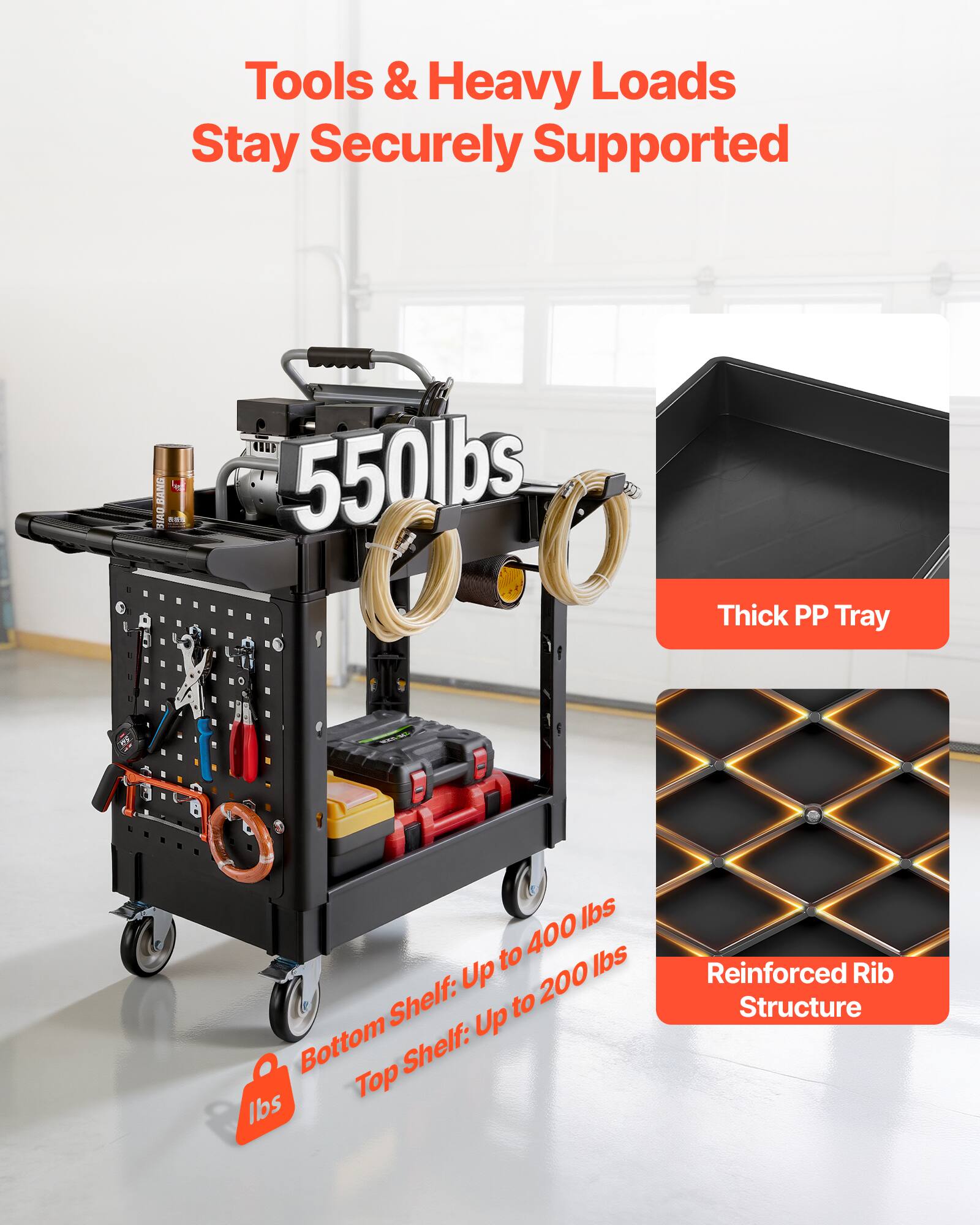 Tools & Heavy Loads Stay Securely Supported

550lbs

Thick PP Tray

Bottom Shelf: Up to 400 lbs

Top Shelf: Up to 200 lbs

Reinforced Rib Structure
