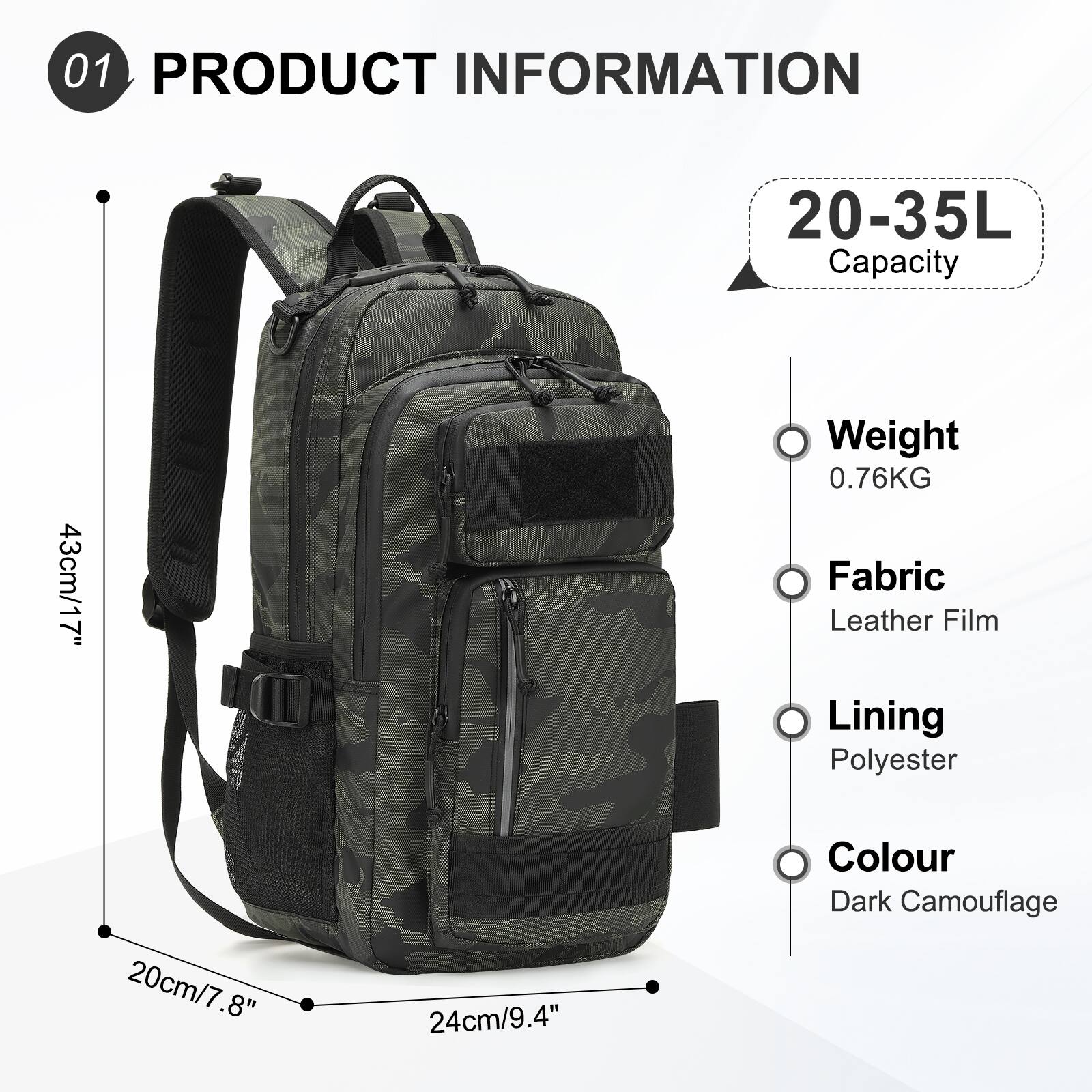 01 PRODUCT INFORMATION  
20-35L Capacity  
43cm/17.7"  
Weight 0.76KG  
Fabric Leather Film  
Lining Polyester  
Colour Dark Camouflage  
20cm/7.8"  
24cm/9.4"