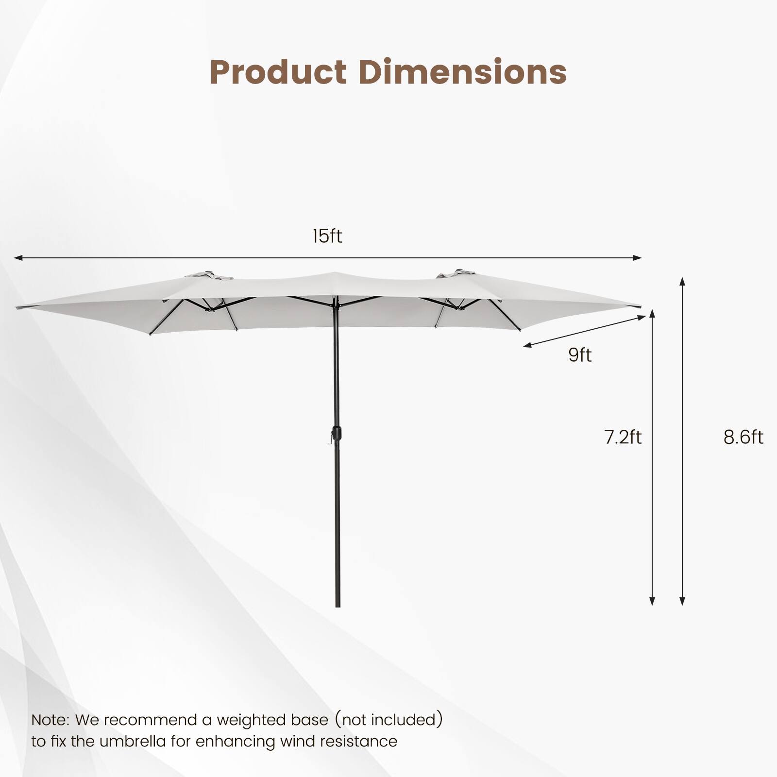 Product Dimensions: 15ft, 9ft, 7.2ft, 8.6ft

Note: We recommend a weighted base (not included) to fix the umbrella for enhancing wind resistance