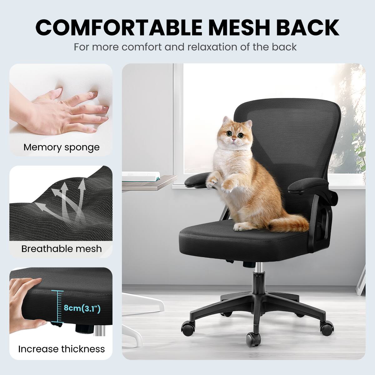 COMFORTABLE MESH BACK  
For more comfort and relaxation of the back  

Memory sponge  

Breathable mesh  

Increase thickness  
8cm (3.1")