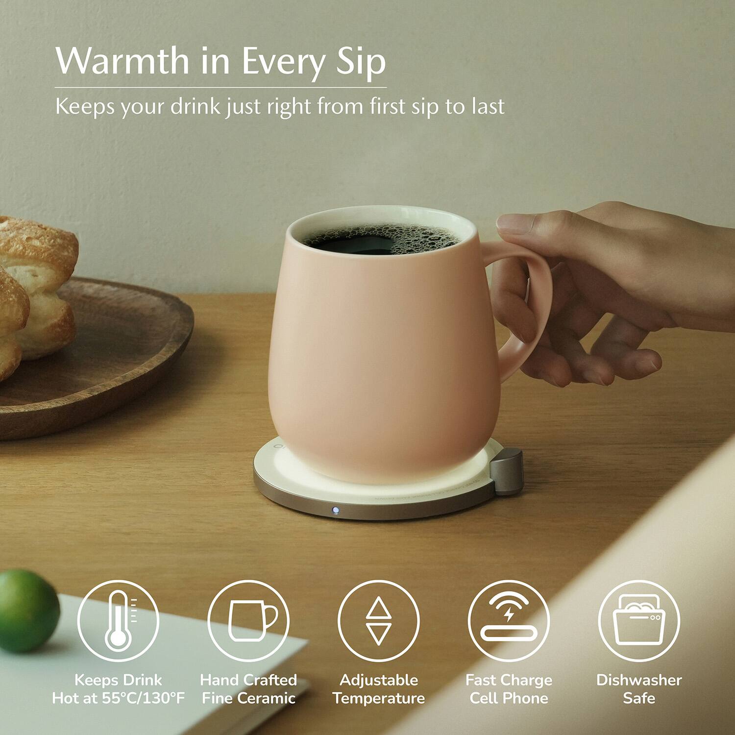 Warmth in Every Sip  
Keeps your drink just right from first sip to last  

- Keeps Drink Hot at 55°C/130°F  
- Hand Crafted Fine Ceramic  
- Adjustable Temperature  
- Fast Charge Cell Phone  
- Dishwasher Safe