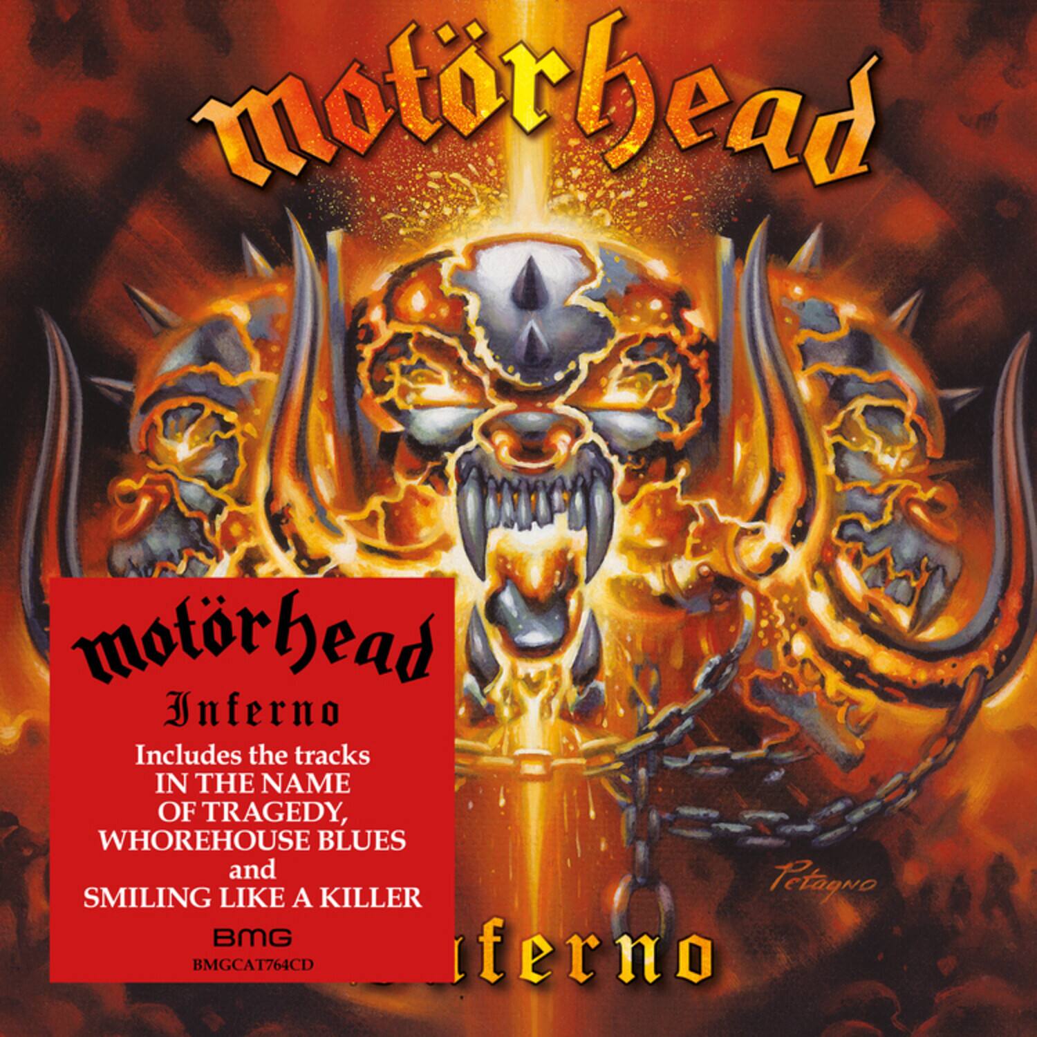 Motorhead  
Inferno  
Includes the tracks  
IN THE NAME OF TRAGEDY,  
WHOREHOUSE BLUES  
and  
SMILING LIKE A KILLER  
BMG  
BMGCAT764CD