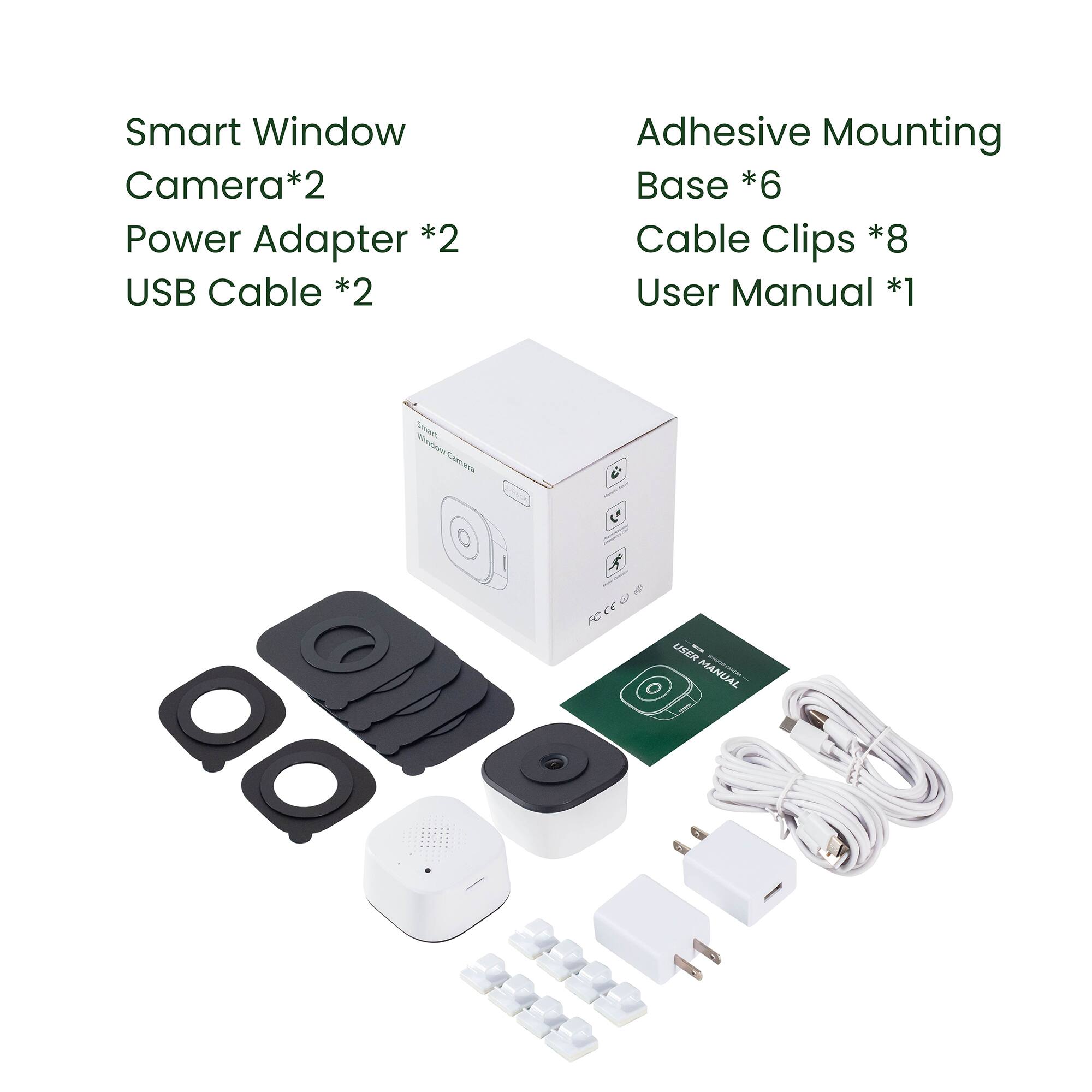 Smart Window Camera*2  
Power Adapter *2  
USB Cable *2  
Adhesive Mounting Base *6  
Cable Clips *8  
User Manual *1