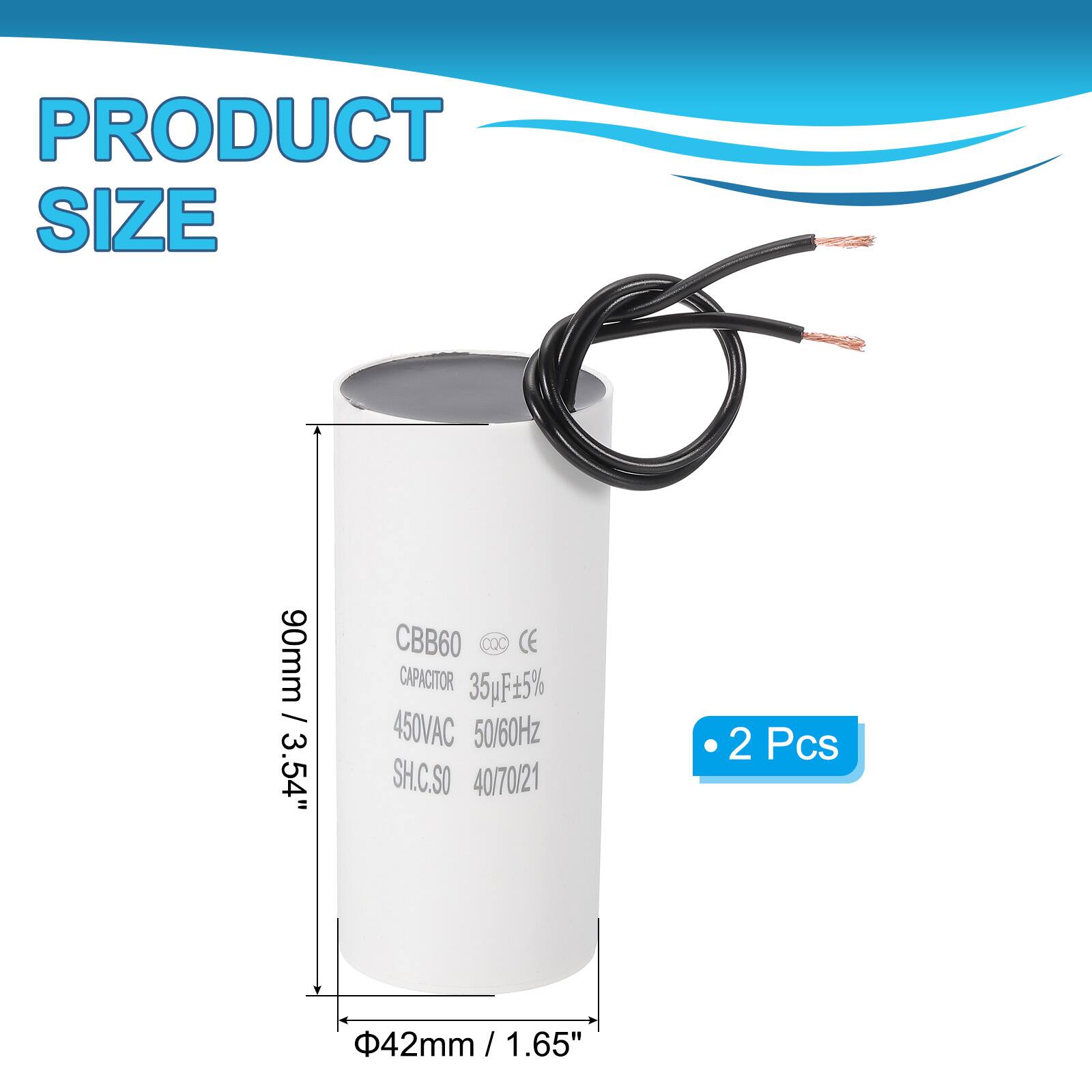 PRODUCT SIZE  
90mm / 3.54"  
CBB60 CX CE CAPACITOR  
35uF 5%  
450VAC  
50/60Hz  
SH.C.SO  
40/70/21  
2 Pcs  
42mm / 1.65" / 1.65"