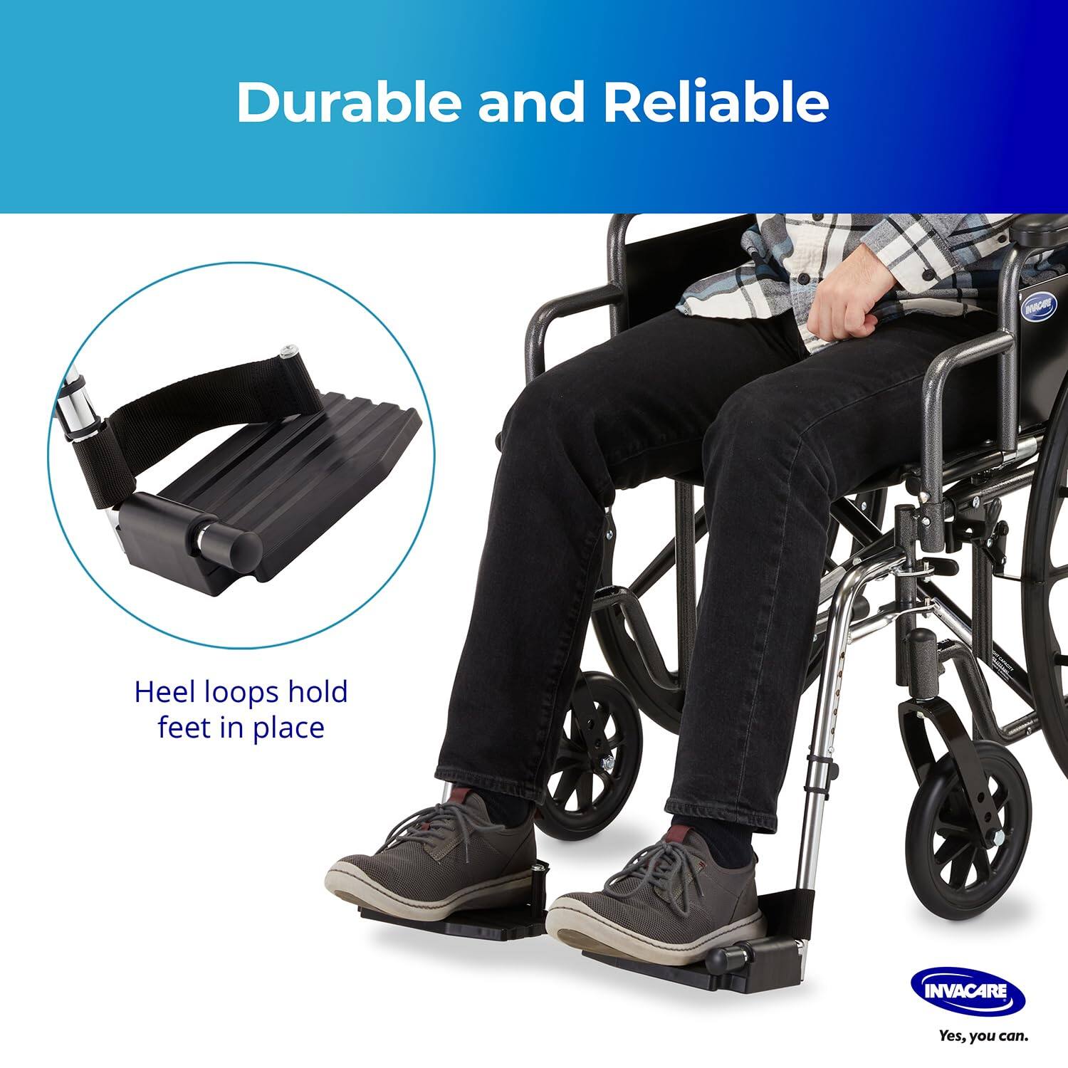 Durable and Reliable

Heel loops hold feet in place

INVACARE
Yes, you can.