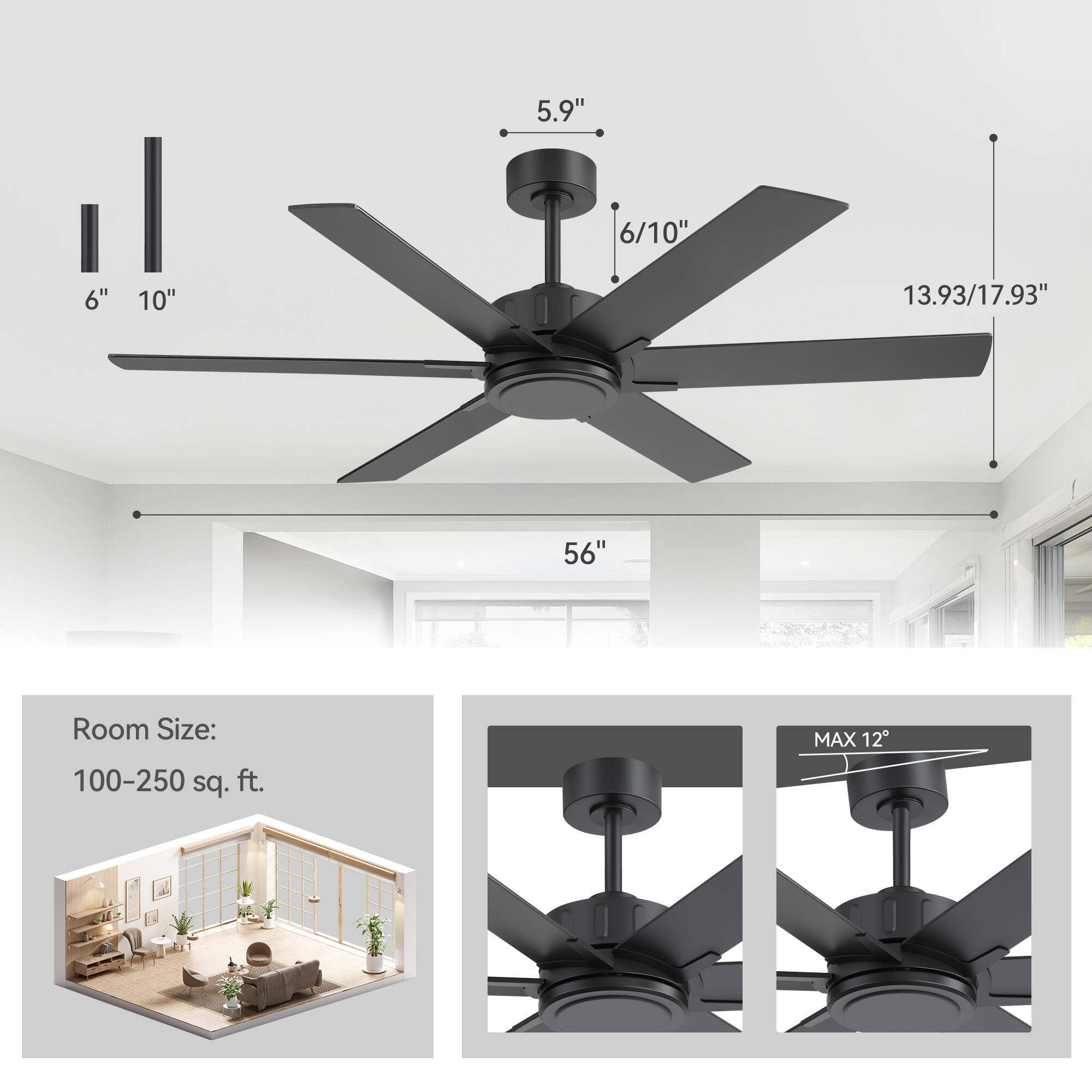 5.9"  
6/10"  
6"  
10"  
13.93/17.93"  
56"  

Room Size: 100-250 sq. ft.  

MAX 12°
