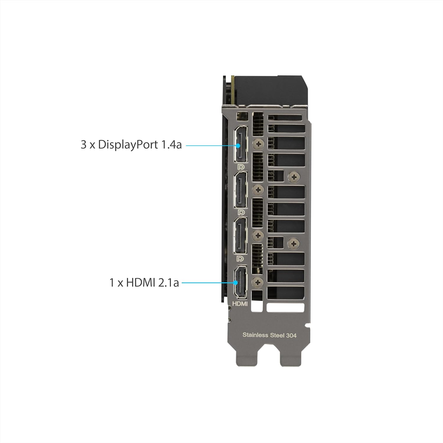 3 x DisplayPort 1.4a  
1 x HDMI 2.1a  
Stainless Steel 304