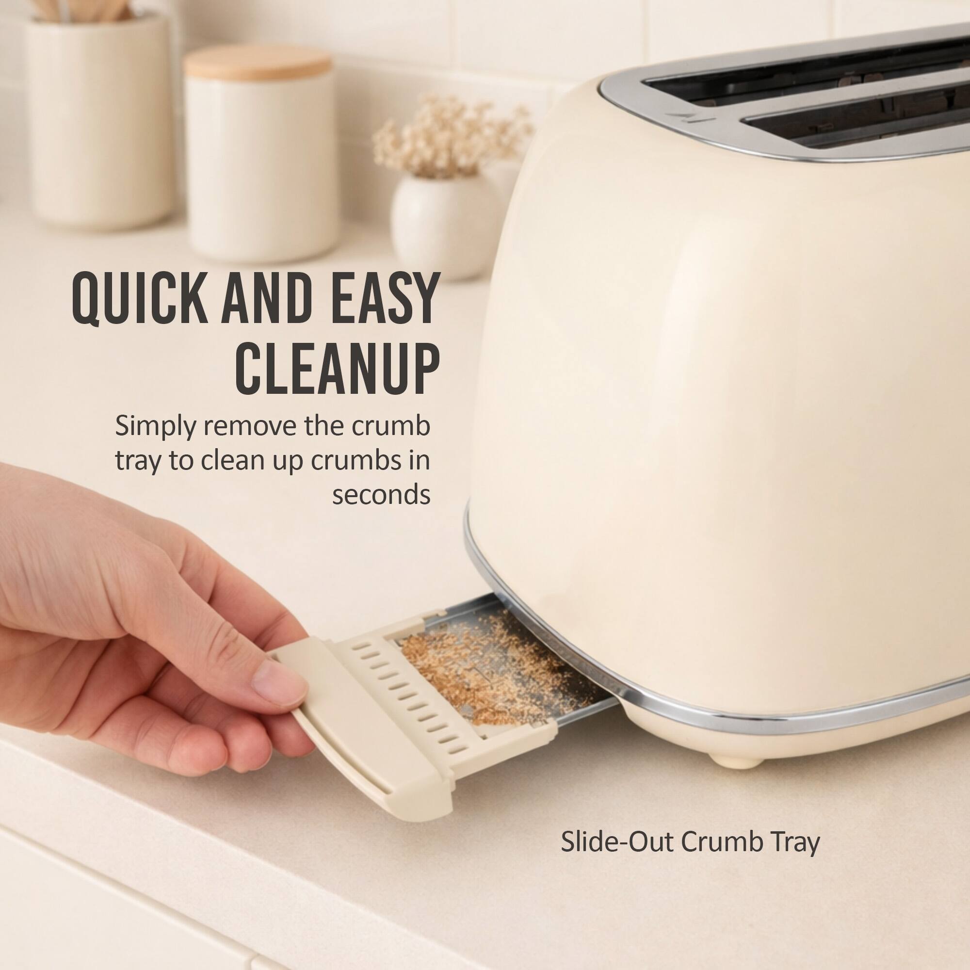 QUICK AND EASY CLEANUP

Simply remove the crumb tray to clean up crumbs in seconds

Slide-Out Crumb Tray