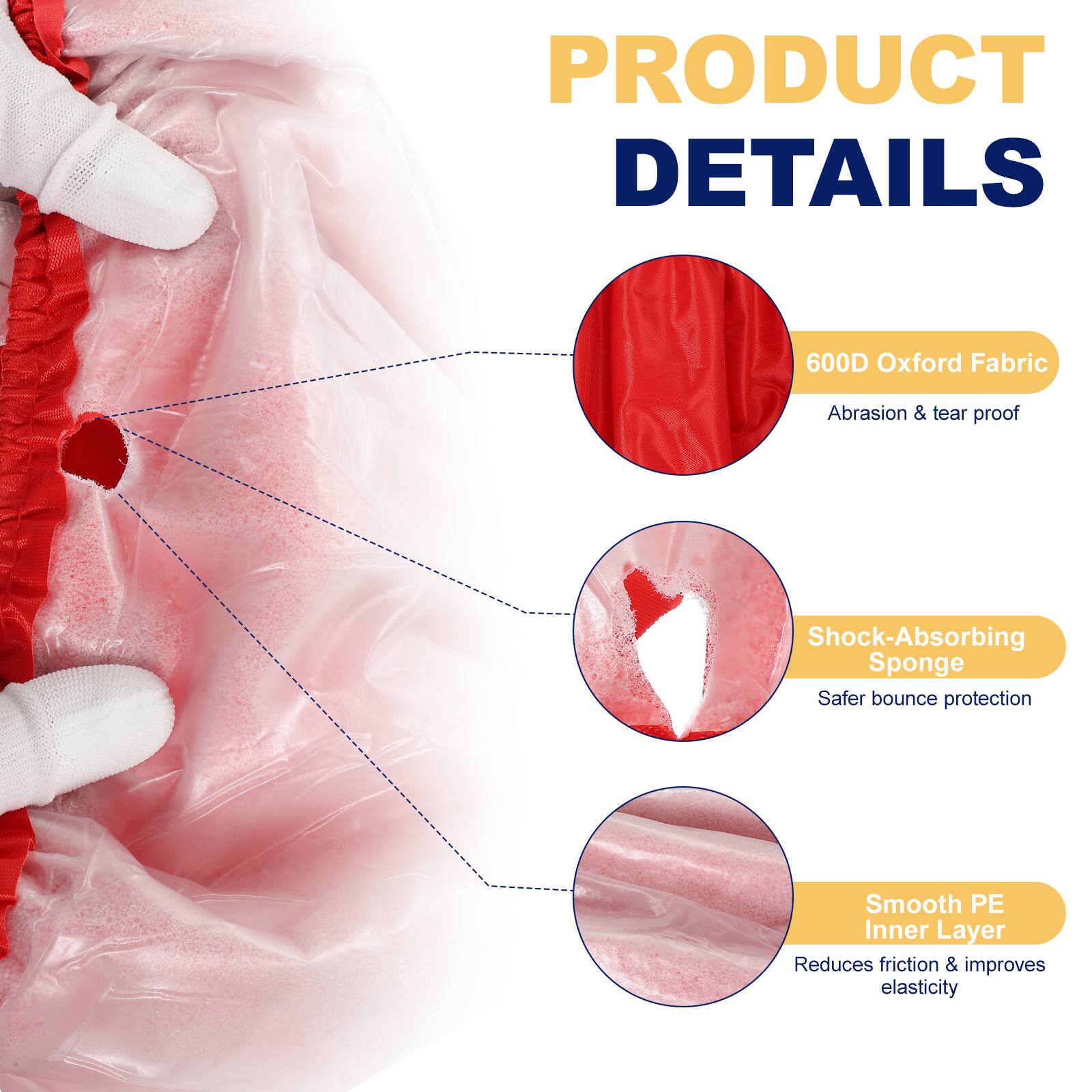 PRODUCT DETAILS

- 600D Oxford Fabric
  - Abrasion & tear proof

- Shock-Absorbing Sponge
  - Safer bounce protection

- Smooth PE Inner Layer
  - Reduces friction & improves elasticity