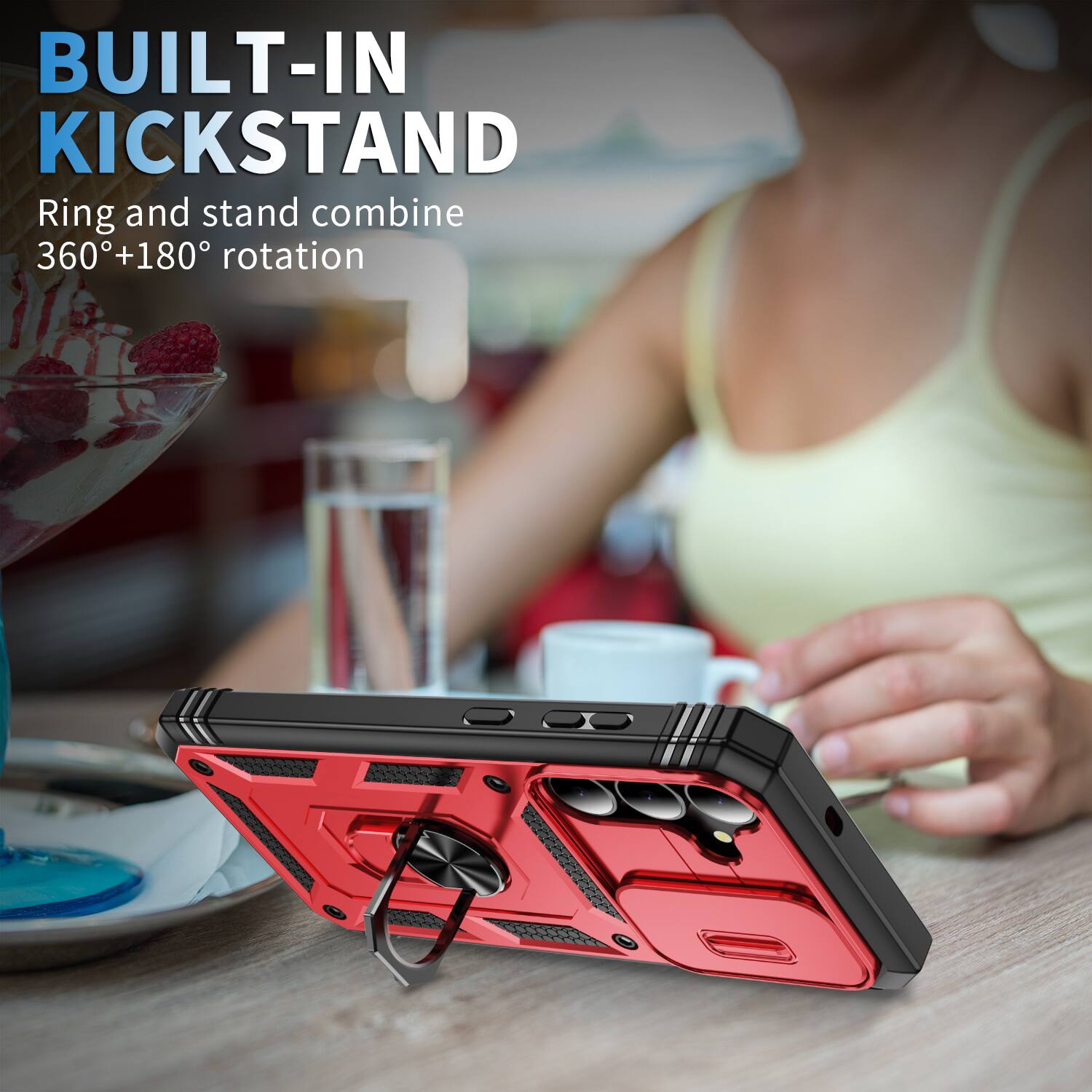 BUILT-IN KICKSTAND  
Ring and stand combine 360°+180° rotation