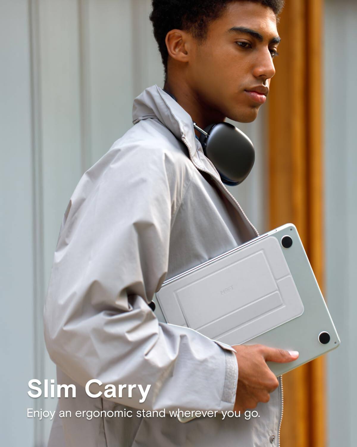 Slim Carry  
Enjoy an ergonomic stand wherever you go.