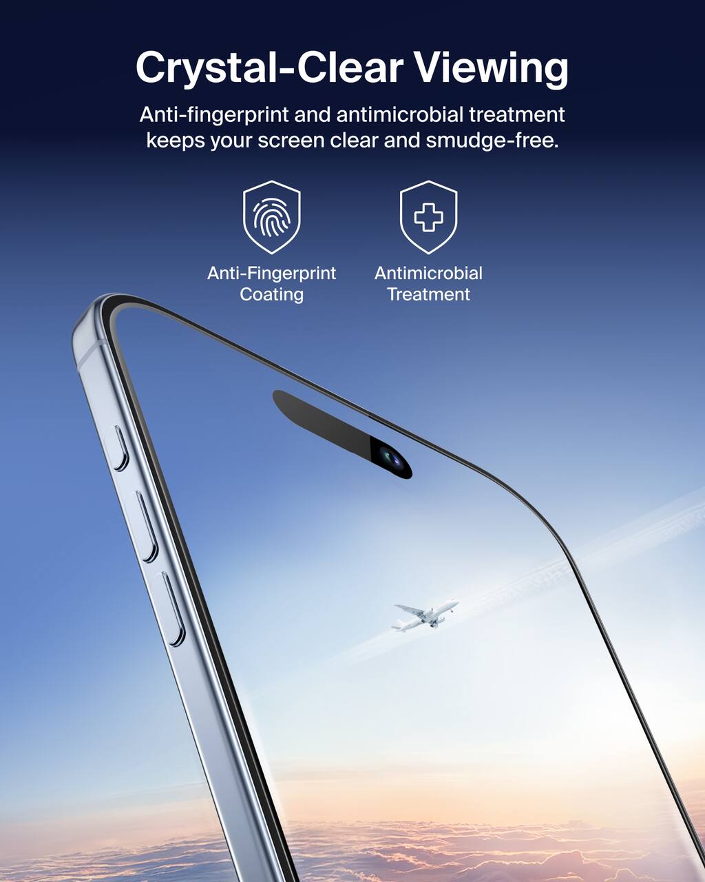 Crystal-Clear Viewing  
Anti-fingerprint and antimicrobial treatment keeps your screen clear and smudge-free.  

Anti-Fingerprint Coating  
Antimicrobial Treatment