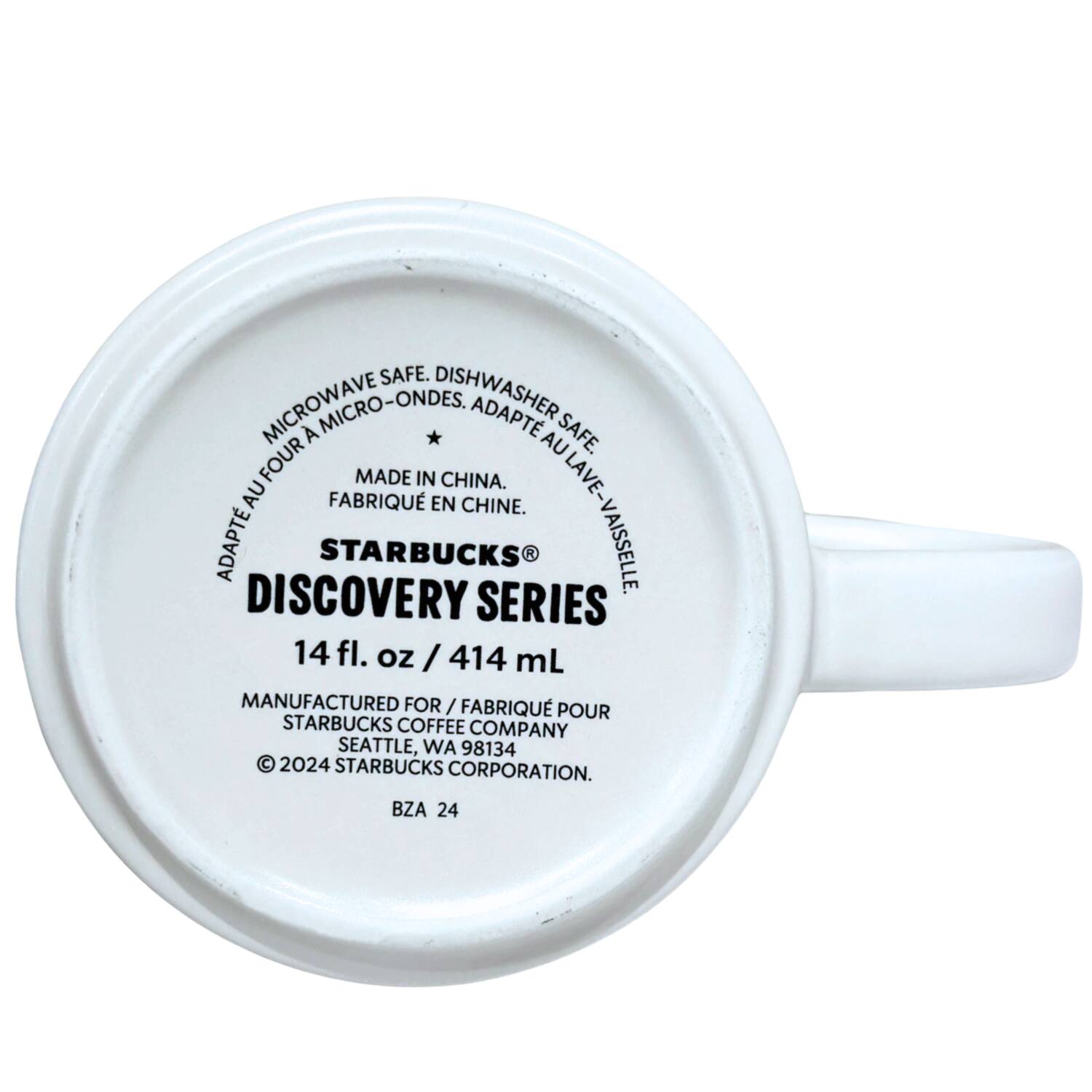 SAFE. MICROWAVE MICRO-ONDES, DISHWASHER ADAPT SAFE. FOUR AU FOUR AU FABRIQUÉ EN CHINE. CHINE. LAVE-VAISSELLE. 14 fl. oz /414 mL MANUFACTURED FOR/FABRIQUÉ POUR STARBUCKS COFFEE COMPANY SEATTLE, WA 98134  2024 STARBUCKS CORPORATION. BZA 24