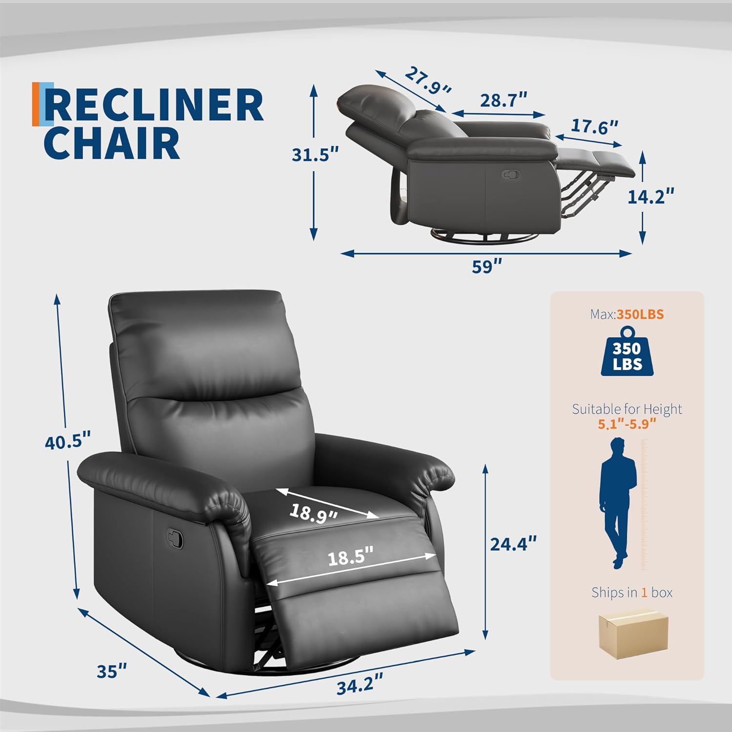 RECLINER CHAIR  
31.5" x 27.9" x 28.7" x 17.6" x 14.2" x 59"  
Max: 350 LBS  
40.5"  
Suitable for Height: 5.1" - 5.9"  
18.9" x 18.5" x 24.4"  
Ships in 1 box  
35" x 34.2"