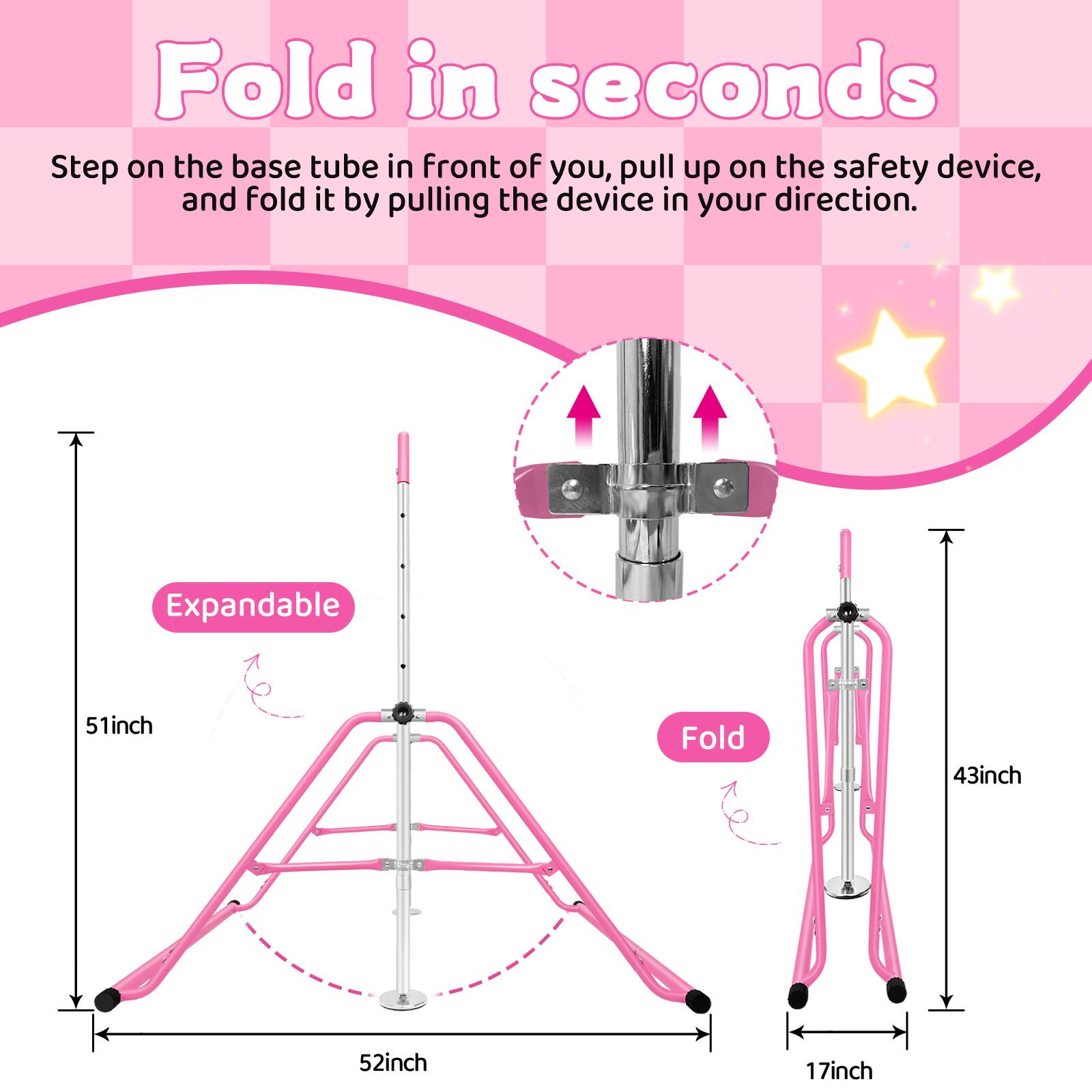 Fold in seconds

Step on the base tube in front of you, pull up on the safety device, and fold it by pulling the device in your direction.

Expandable 51inch  
Fold 43inch  
52inch 17inch