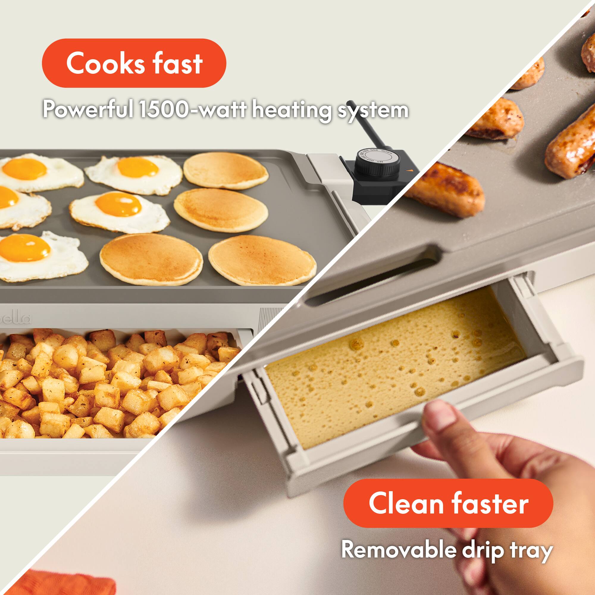 Cooks fast  
Powerful 1500-watt heating system  

Clean faster  
Removable drip tray