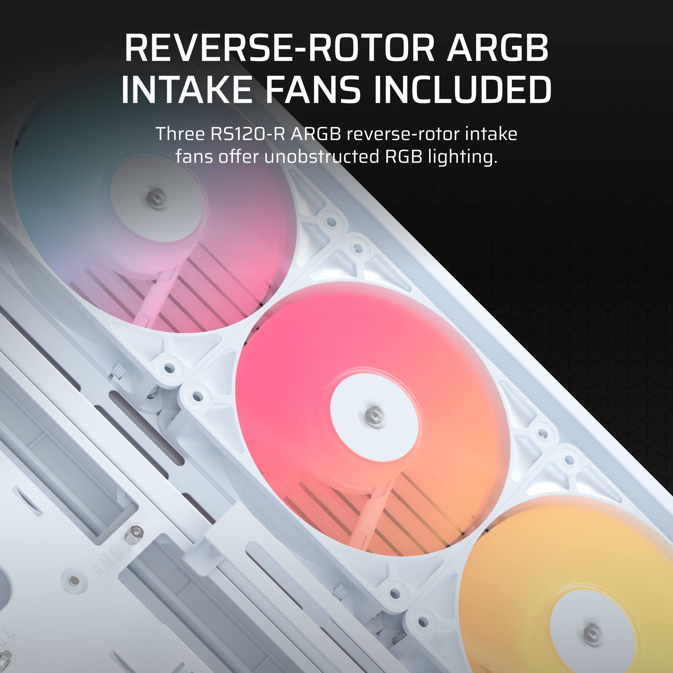 REVERSE-ROTOR ARGB INTAKE FANS INCLUDED

Three RS120-R ARGB reverse-rotor intake fans offer unobstructed RGB lighting.