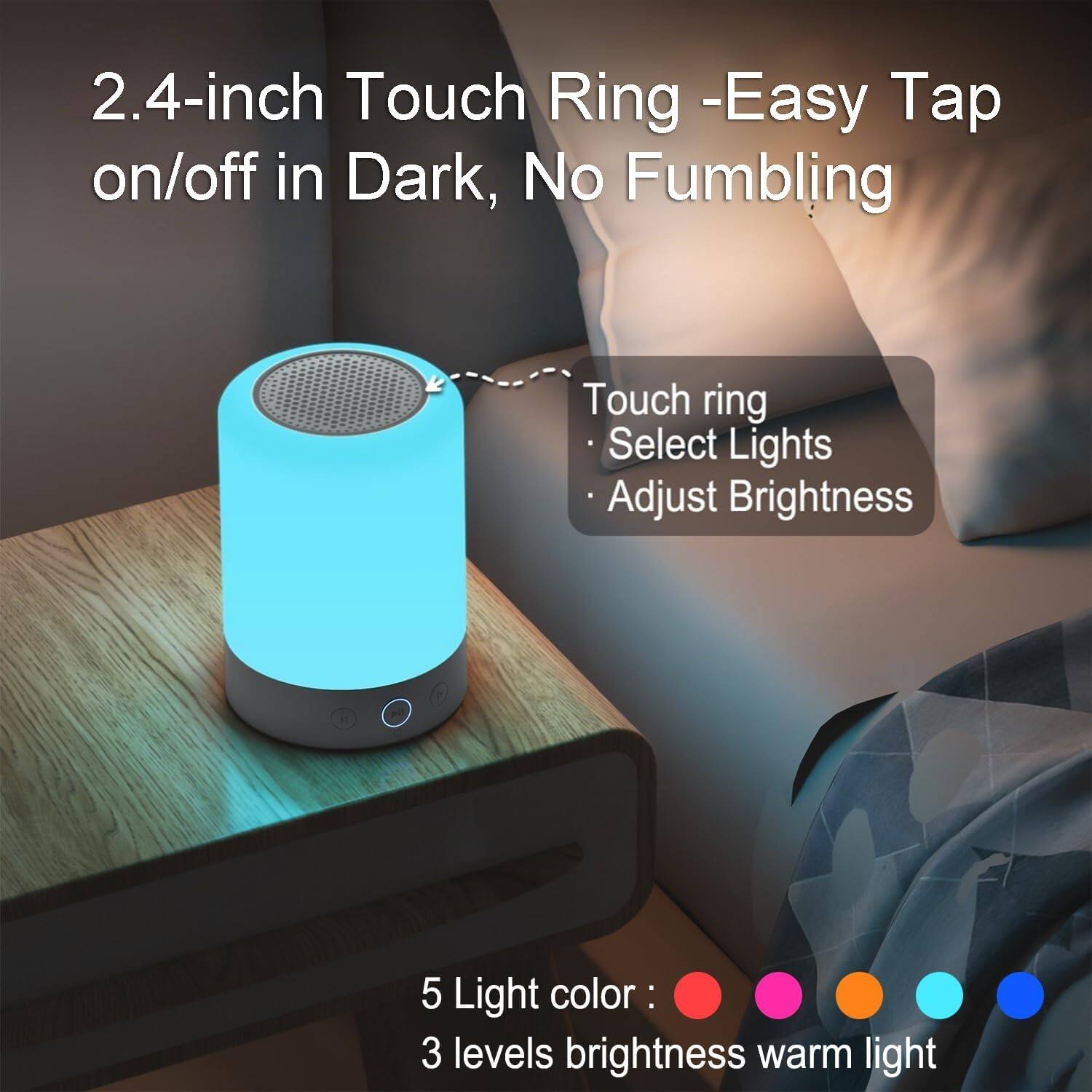 2.4-inch Touch Ring - Easy Tap on/off in Dark, No Fumbling

Touch ring
- Select Lights
- Adjust Brightness

5 Light color: 3 levels brightness warm light