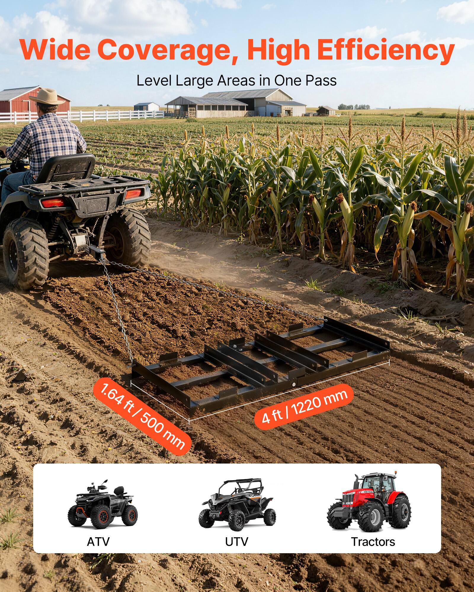 Wide Coverage, High Efficiency  
Level Large Areas in One Pass  

1.64 ft / 500 mm  
4 ft / 1220 mm  

ATV UTV Tractors