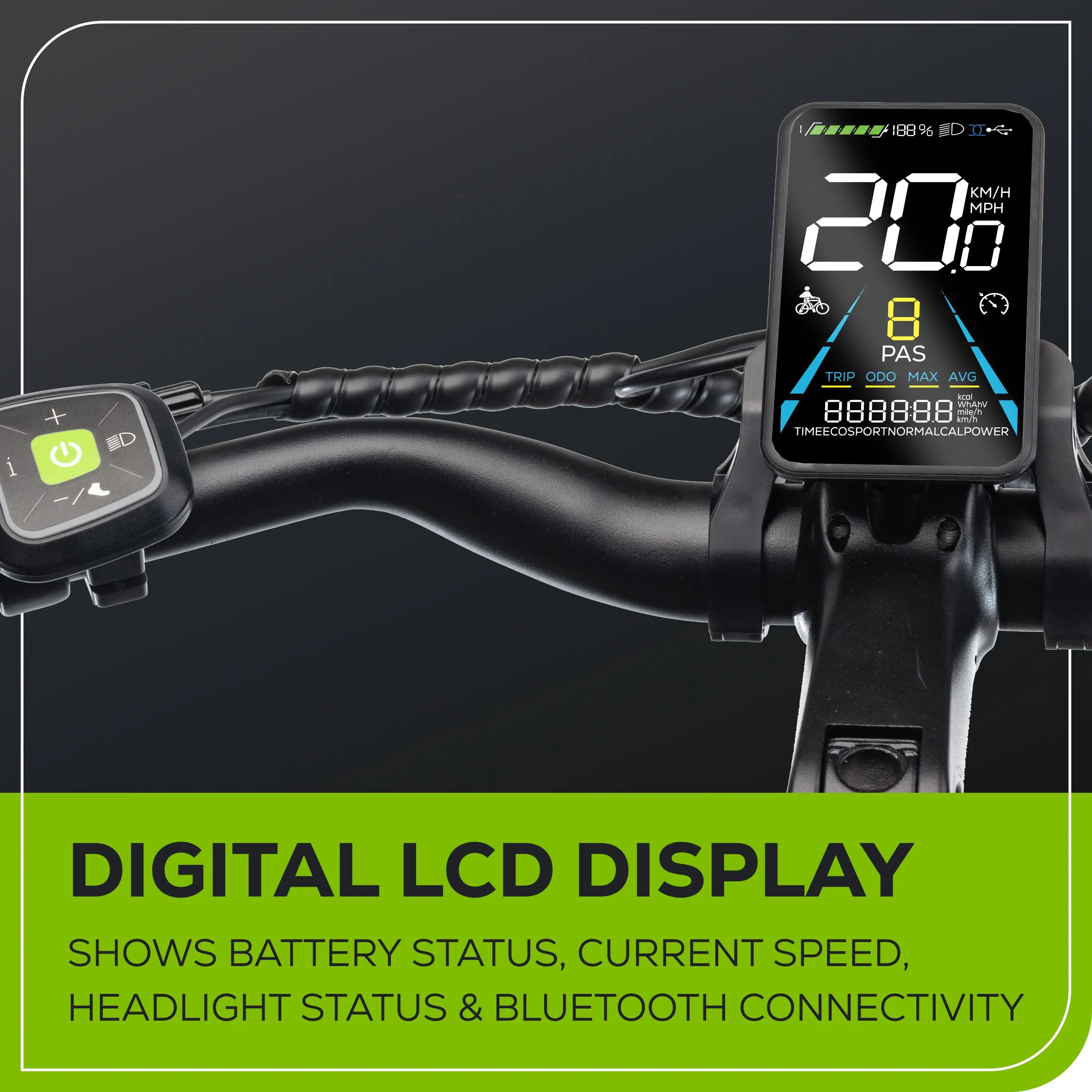 + 88 96  KM/H MPH 200 0 8 PAS TRIP ODO MAX AVG km WhAN 888888 anh mh TIMEECOSPORTNORMALCALPOWER i DIGITAL LCD DISPLAY SHOWS BATTERY STATUS, CURRENT SPEED, HEADLIGHT STATUS & BLUETOOTH CONNECTIVITY