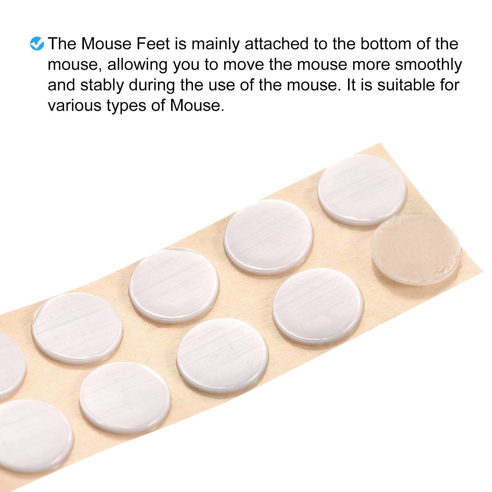 The Mouse Feet is mainly attached to the bottom of the mouse, allowing you to move the mouse more smoothly and stably during the use of the mouse. It is suitable for various types of Mouse.