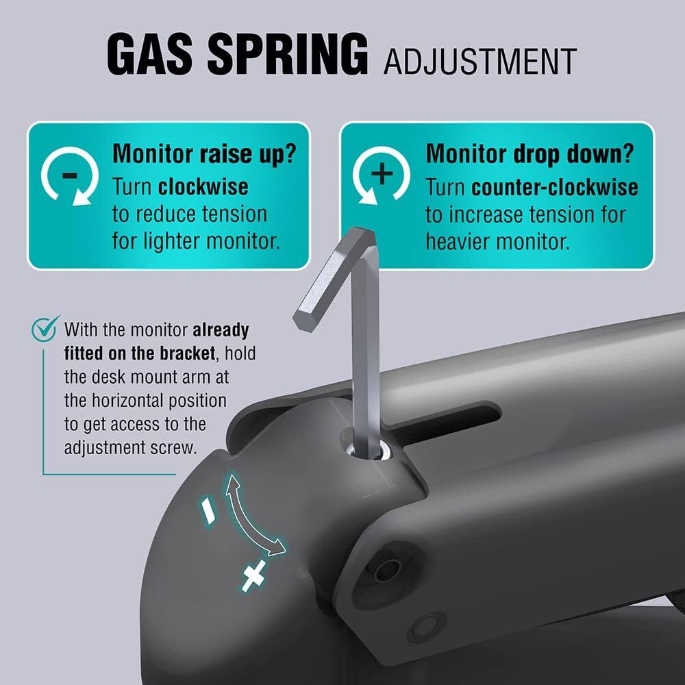 GAS SPRING ADJUSTMENT

Monitor raise up?  
Turn clockwise to reduce tension for lighter monitor.

Monitor drop down?  
Turn counter-clockwise to increase tension for heavier monitor.

With the monitor already fitted on the bracket, hold the desk mount arm at the horizontal position to get access to the adjustment screw.