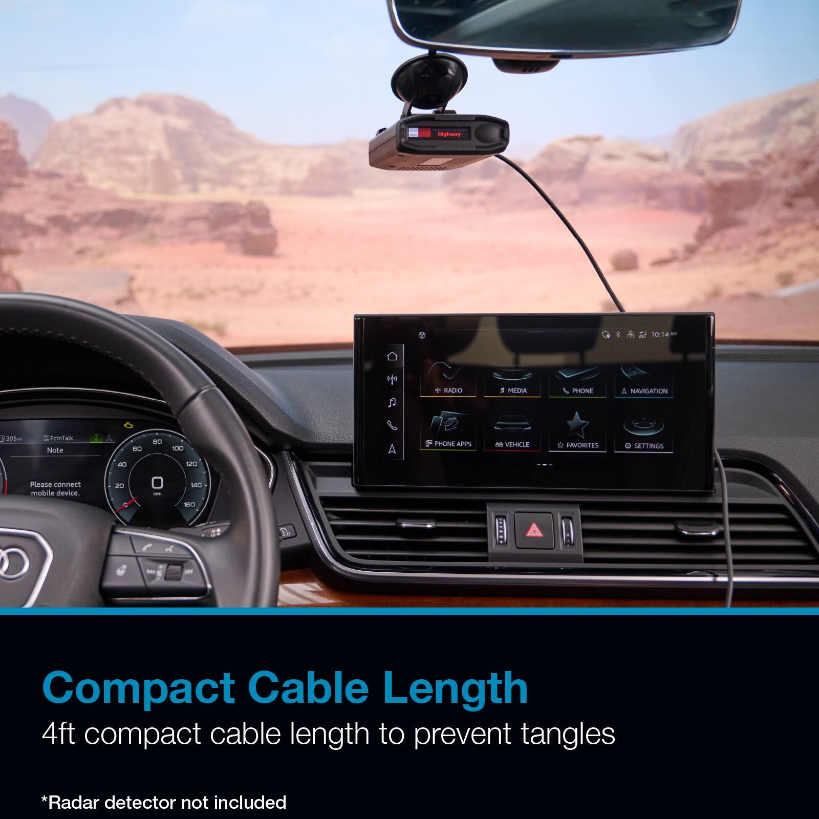 maanre E  ia 10:14 La - g + RADIO d MEDIA - & NAVIGATION I 201m ntes Nuote 8O -O 10 POmE APPS - VEMBLLE 0 FAVORITES SETTINGS A 120 Please connect mobile device. 20 - SE  - - Compact Cable Length 4ft compact cable length to prevent tangles *Radar detector not included

Compact Cable Length  
4ft compact cable length to prevent tangles  
*Radar detector not included